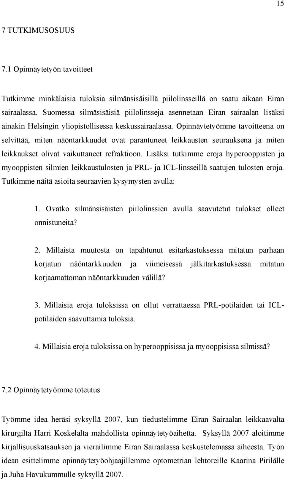 Opinnäytetyömme tavoitteena on selvittää, miten näöntarkkuudet ovat parantuneet leikkausten seurauksena ja miten leikkaukset olivat vaikuttaneet refraktioon.