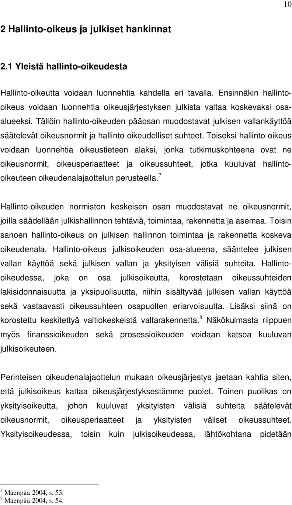 Tällöin hallinto-oikeuden pääosan muodostavat julkisen vallankäyttöä säätelevät oikeusnormit ja hallinto-oikeudelliset suhteet.