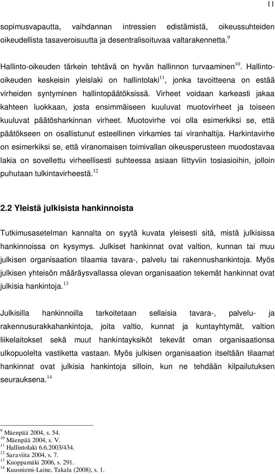 Virheet voidaan karkeasti jakaa kahteen luokkaan, josta ensimmäiseen kuuluvat muotovirheet ja toiseen kuuluvat päätösharkinnan virheet.