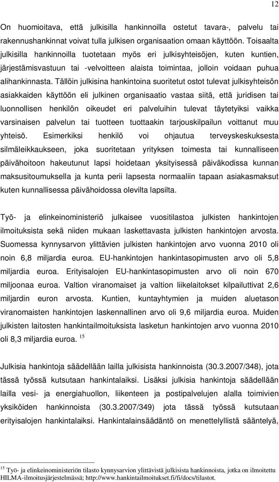 Tällöin julkisina hankintoina suoritetut ostot tulevat julkisyhteisön asiakkaiden käyttöön eli julkinen organisaatio vastaa siitä, että juridisen tai luonnollisen henkilön oikeudet eri palveluihin