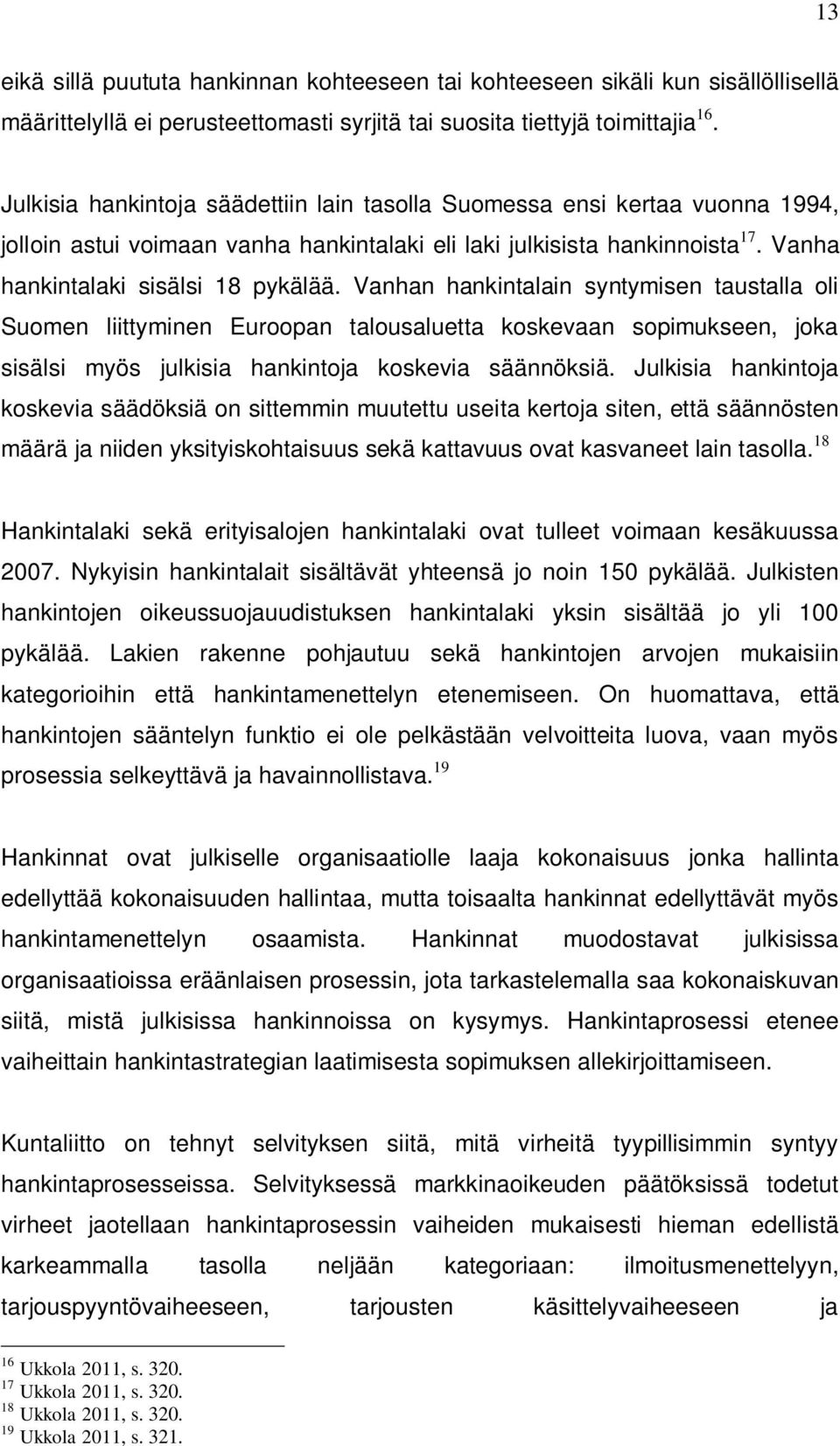 Vanhan hankintalain syntymisen taustalla oli Suomen liittyminen Euroopan talousaluetta koskevaan sopimukseen, joka sisälsi myös julkisia hankintoja koskevia säännöksiä.