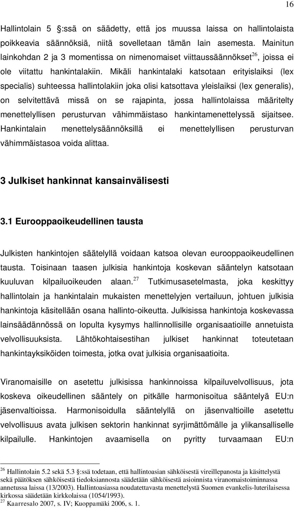 Mikäli hankintalaki katsotaan erityislaiksi (lex specialis) suhteessa hallintolakiin joka olisi katsottava yleislaiksi (lex generalis), on selvitettävä missä on se rajapinta, jossa hallintolaissa