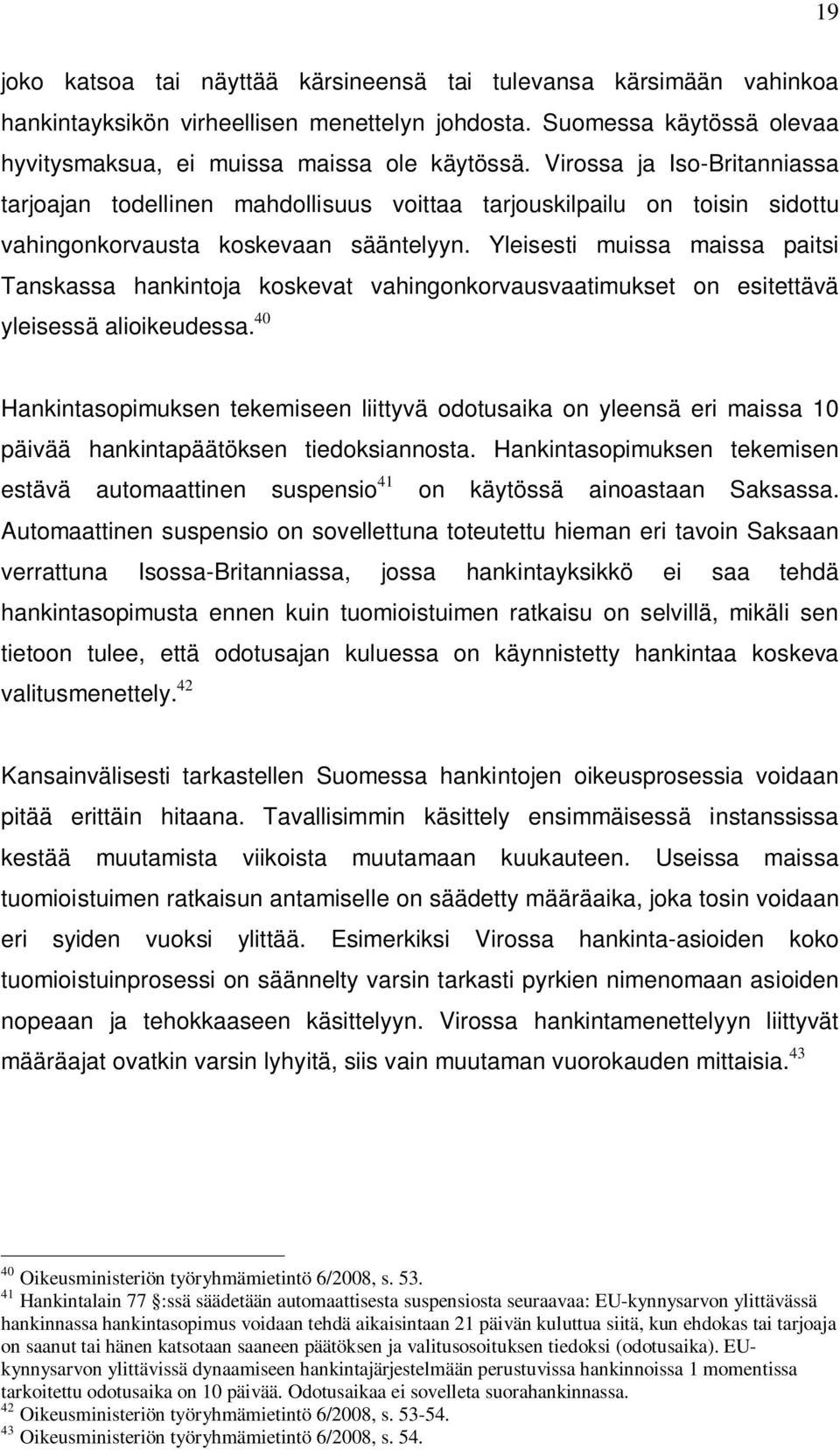 Yleisesti muissa maissa paitsi Tanskassa hankintoja koskevat vahingonkorvausvaatimukset on esitettävä yleisessä alioikeudessa.