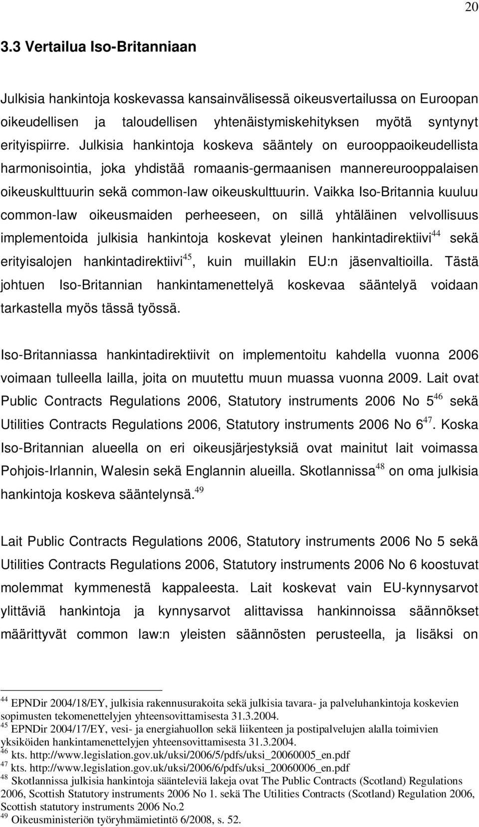 Vaikka Iso-Britannia kuuluu common-law oikeusmaiden perheeseen, on sillä yhtäläinen velvollisuus implementoida julkisia hankintoja koskevat yleinen hankintadirektiivi 44 sekä erityisalojen