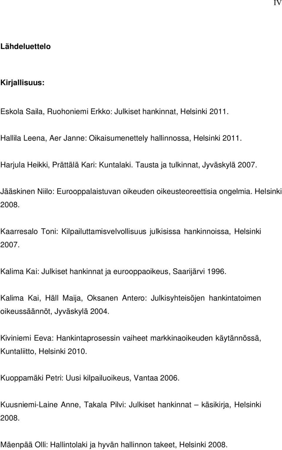 Kaarresalo Toni: Kilpailuttamisvelvollisuus julkisissa hankinnoissa, Helsinki 2007. Kalima Kai: Julkiset hankinnat ja eurooppaoikeus, Saarijärvi 1996.