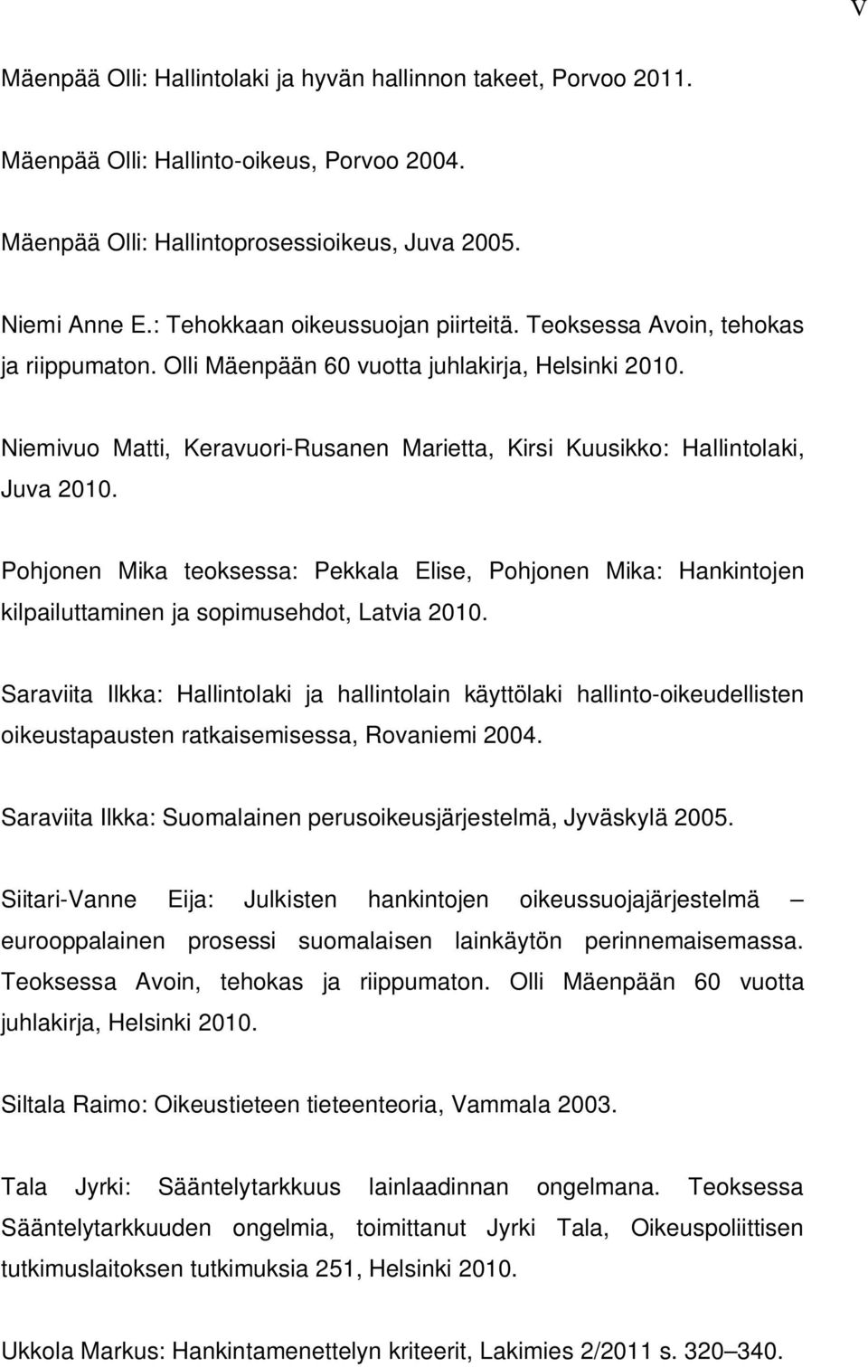 Niemivuo Matti, Keravuori-Rusanen Marietta, Kirsi Kuusikko: Hallintolaki, Juva 2010. Pohjonen Mika teoksessa: Pekkala Elise, Pohjonen Mika: Hankintojen kilpailuttaminen ja sopimusehdot, Latvia 2010.