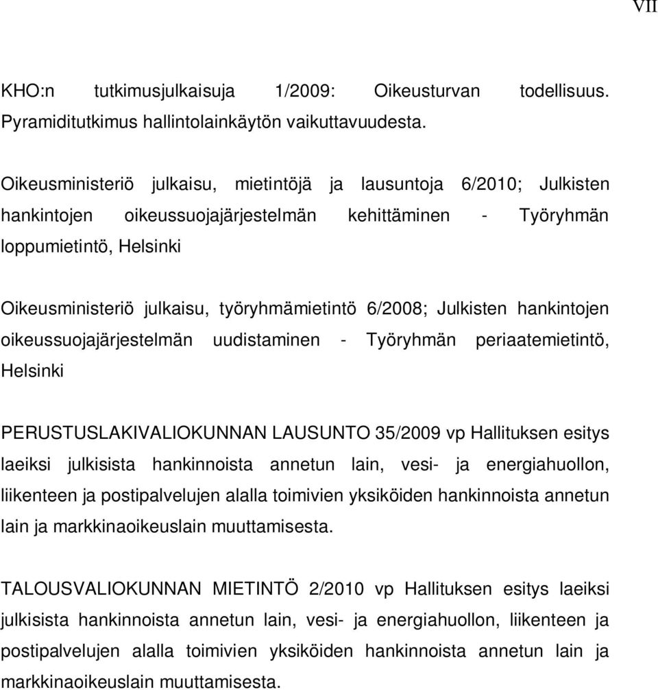 6/2008; Julkisten hankintojen oikeussuojajärjestelmän uudistaminen - Työryhmän periaatemietintö, Helsinki PERUSTUSLAKIVALIOKUNNAN LAUSUNTO 35/2009 vp Hallituksen esitys laeiksi julkisista