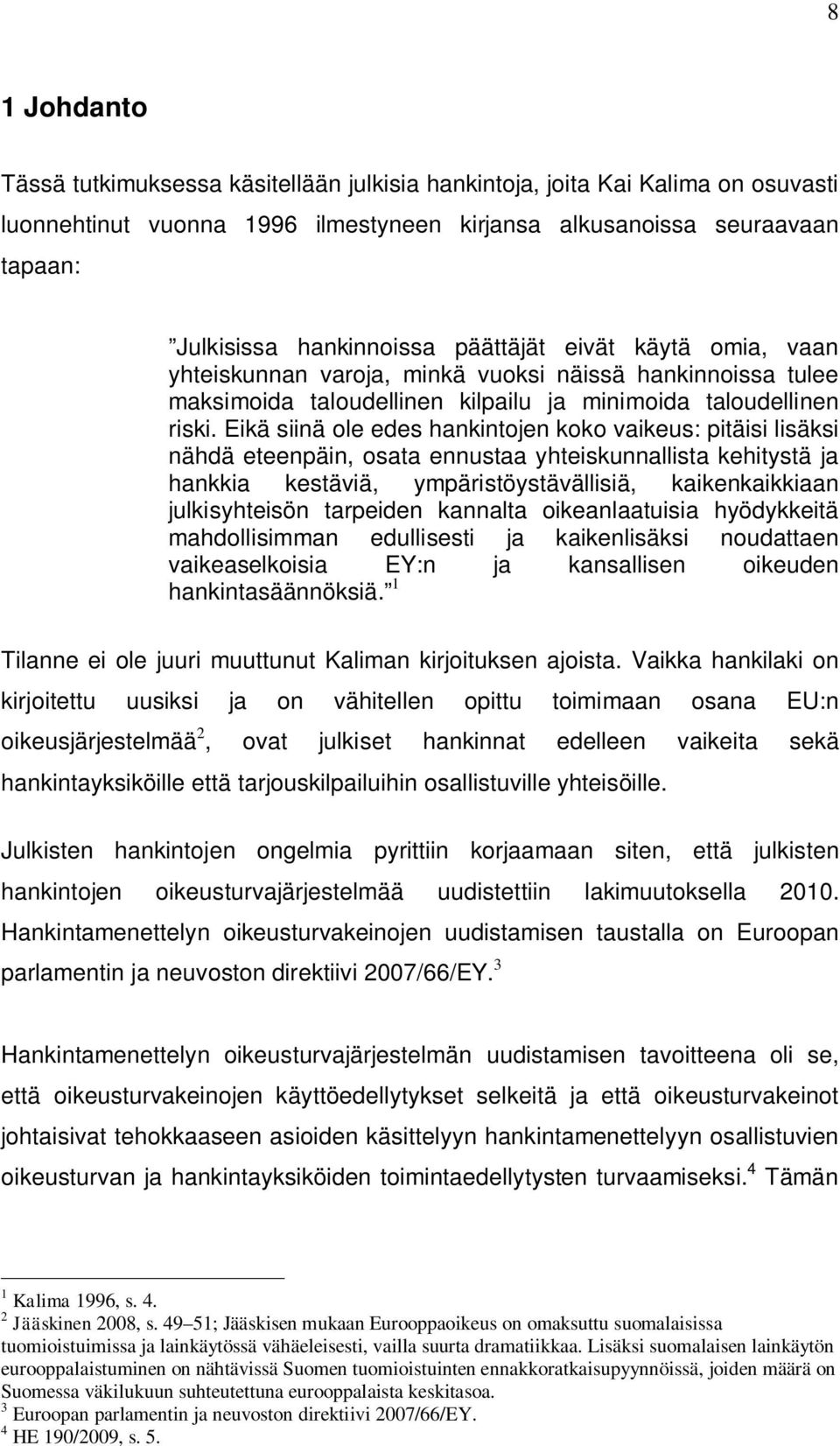 Eikä siinä ole edes hankintojen koko vaikeus: pitäisi lisäksi nähdä eteenpäin, osata ennustaa yhteiskunnallista kehitystä ja hankkia kestäviä, ympäristöystävällisiä, kaikenkaikkiaan julkisyhteisön