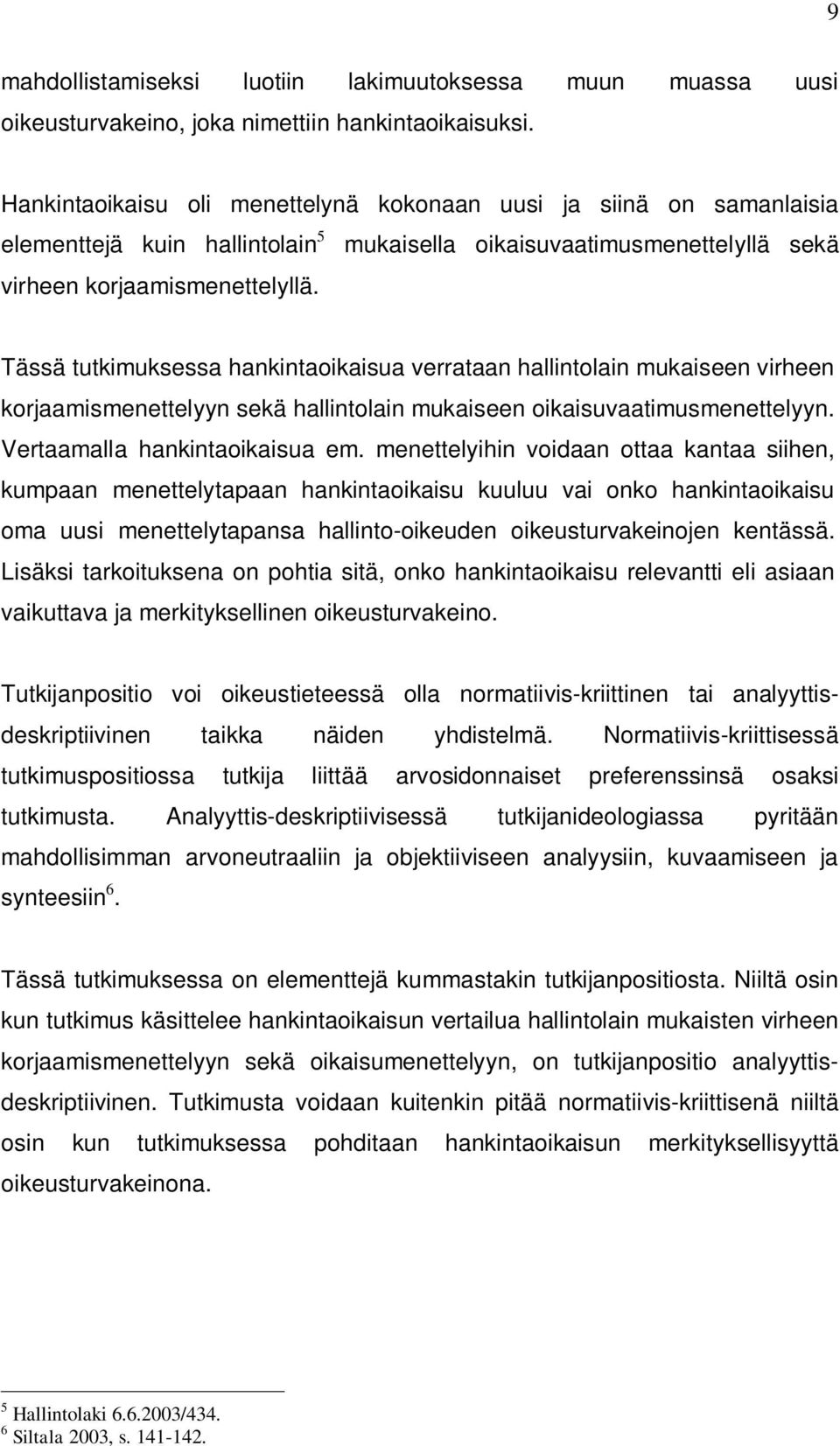 Tässä tutkimuksessa hankintaoikaisua verrataan hallintolain mukaiseen virheen korjaamismenettelyyn sekä hallintolain mukaiseen oikaisuvaatimusmenettelyyn. Vertaamalla hankintaoikaisua em.