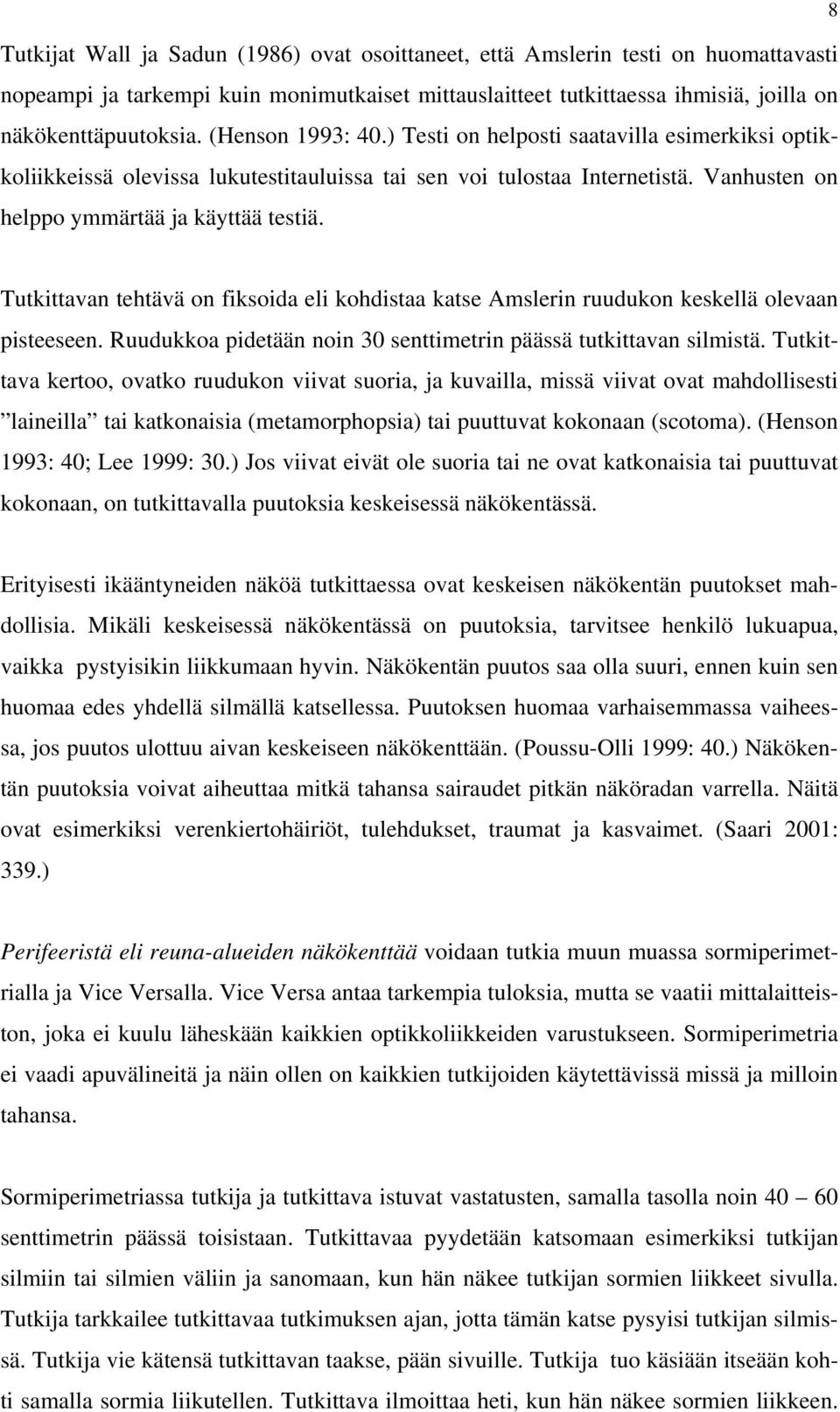 Tutkittavan tehtävä on fiksoida eli kohdistaa katse Amslerin ruudukon keskellä olevaan pisteeseen. Ruudukkoa pidetään noin 30 senttimetrin päässä tutkittavan silmistä.