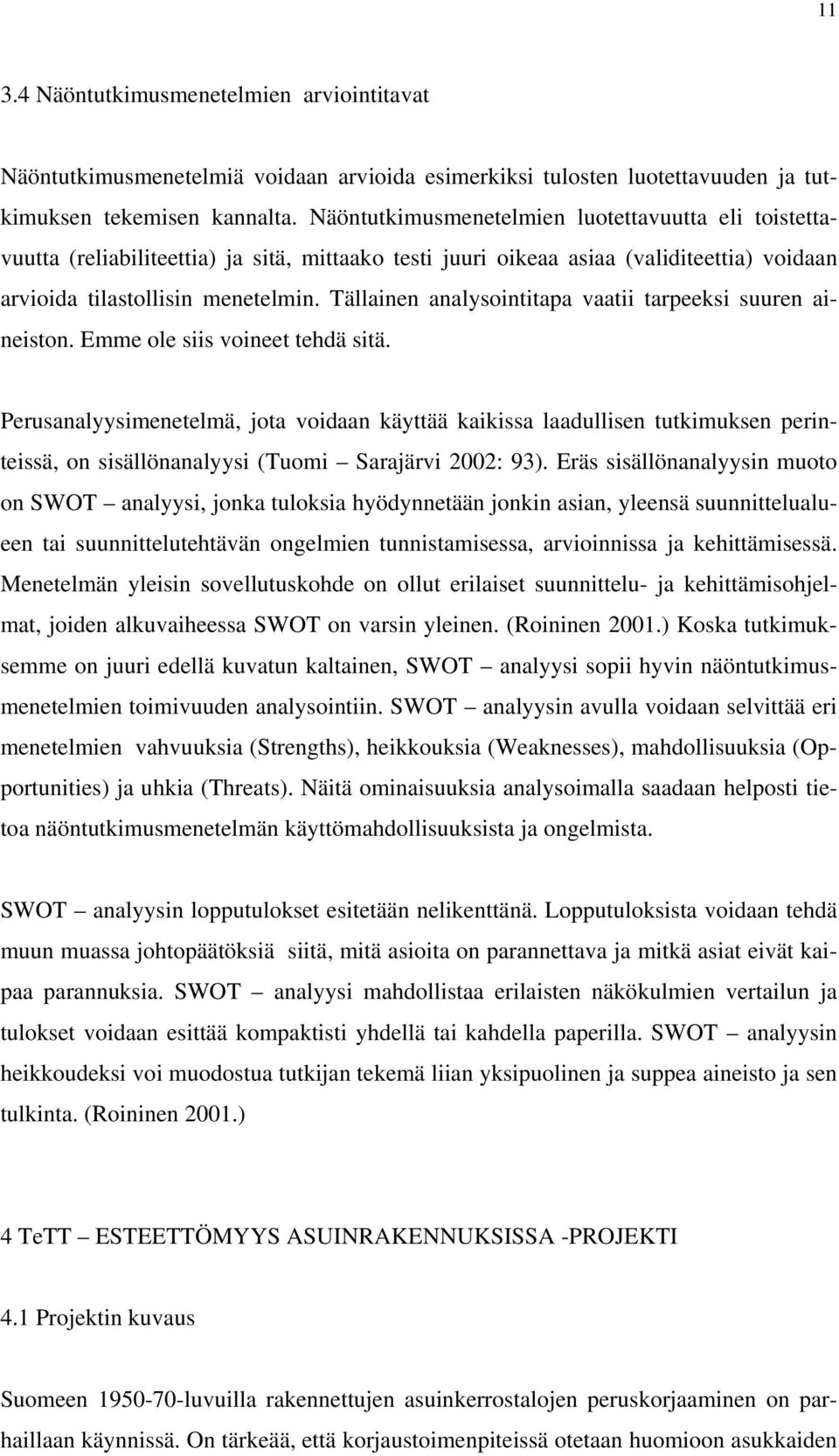 Tällainen analysointitapa vaatii tarpeeksi suuren aineiston. Emme ole siis voineet tehdä sitä.