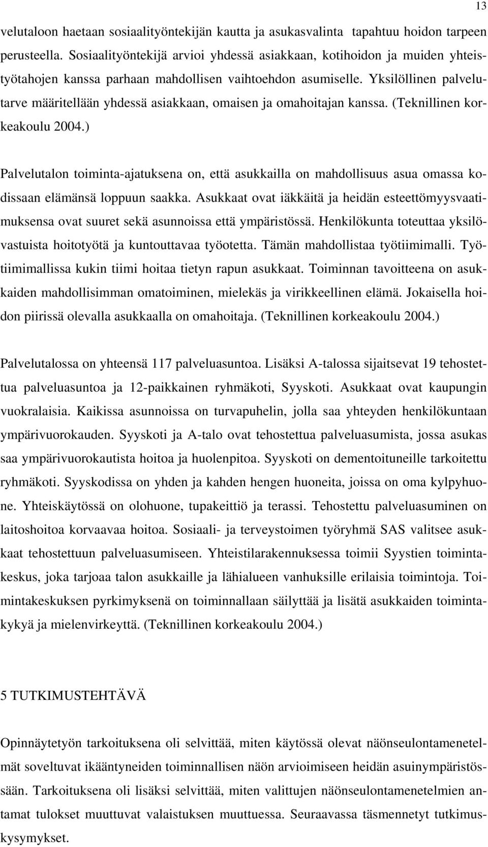 Yksilöllinen palvelutarve määritellään yhdessä asiakkaan, omaisen ja omahoitajan kanssa. (Teknillinen korkeakoulu 2004.