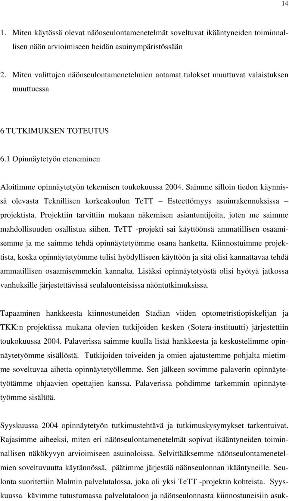 Saimme silloin tiedon käynnissä olevasta Teknillisen korkeakoulun TeTT Esteettömyys asuinrakennuksissa projektista.