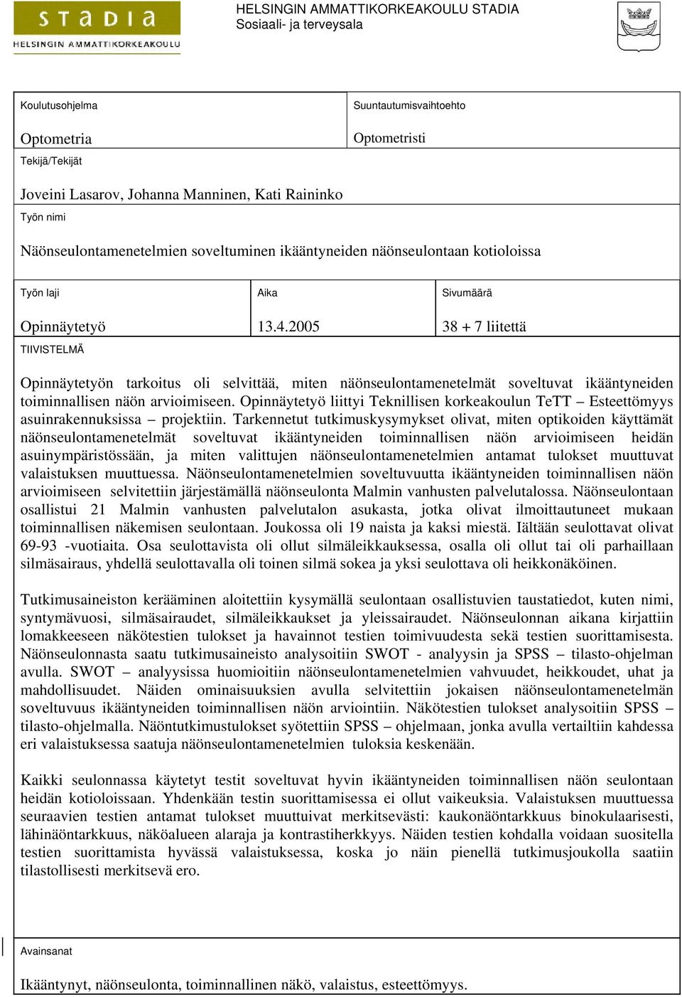 2005 Sivumäärä 38 + 7 liitettä Opinnäytetyön tarkoitus oli selvittää, miten näönseulontamenetelmät soveltuvat ikääntyneiden toiminnallisen näön arvioimiseen.