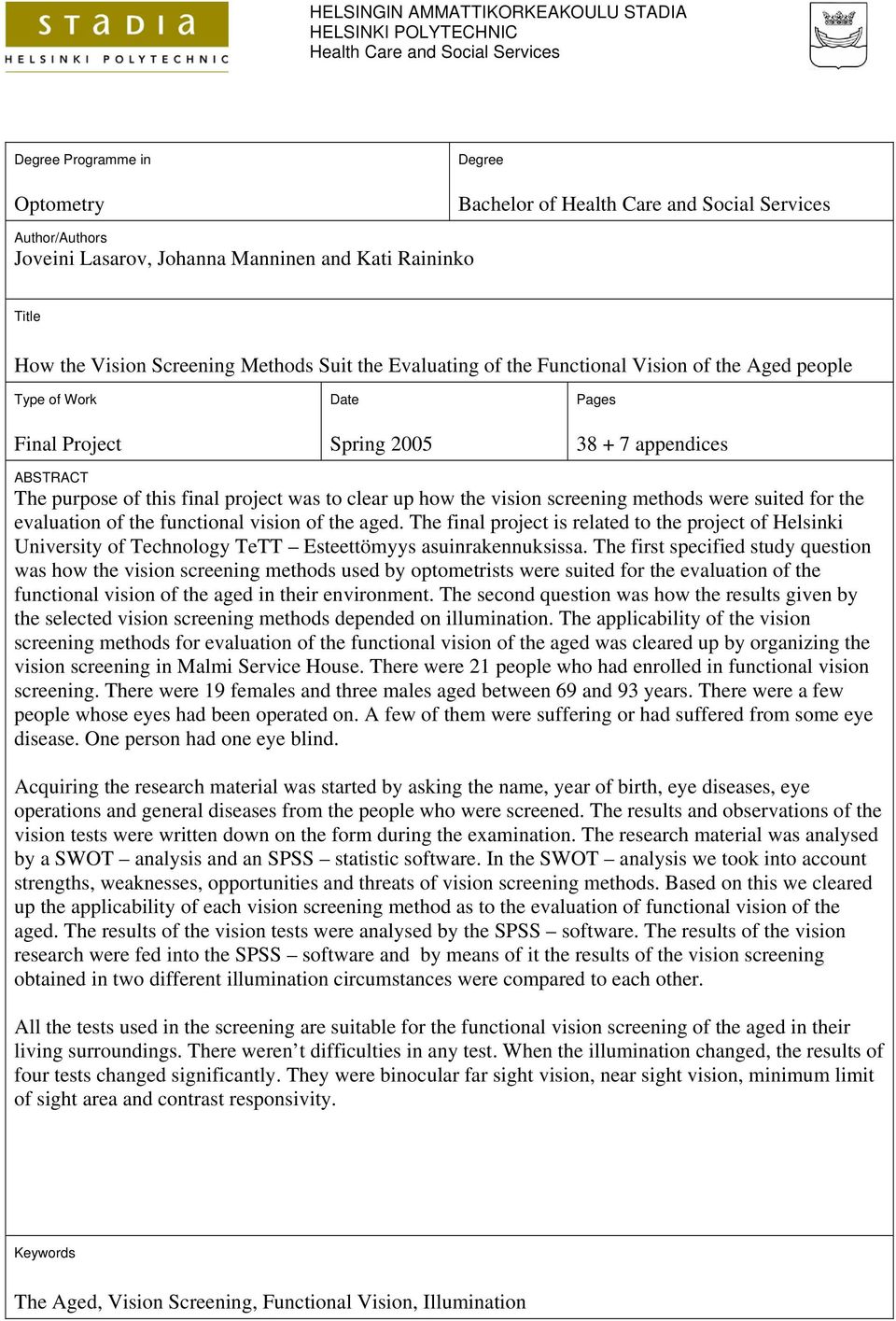 + 7 appendices ABSTRACT The purpose of this final project was to clear up how the vision screening methods were suited for the evaluation of the functional vision of the aged.