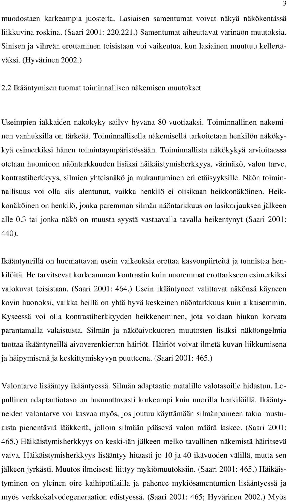 2 Ikääntymisen tuomat toiminnallisen näkemisen muutokset Useimpien iäkkäiden näkökyky säilyy hyvänä 80-vuotiaaksi. Toiminnallinen näkeminen vanhuksilla on tärkeää.