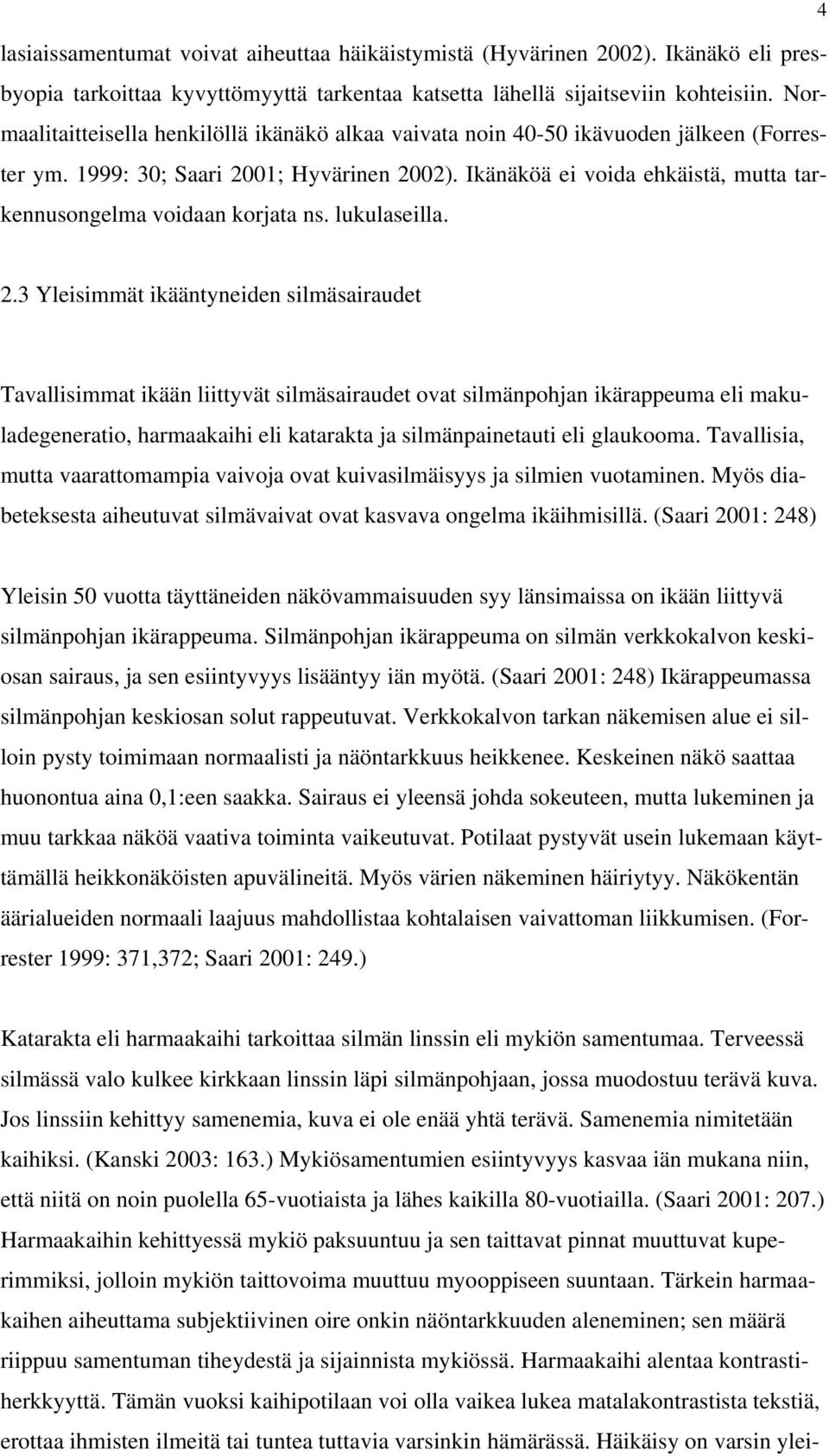 Ikänäköä ei voida ehkäistä, mutta tarkennusongelma voidaan korjata ns. lukulaseilla. 2.