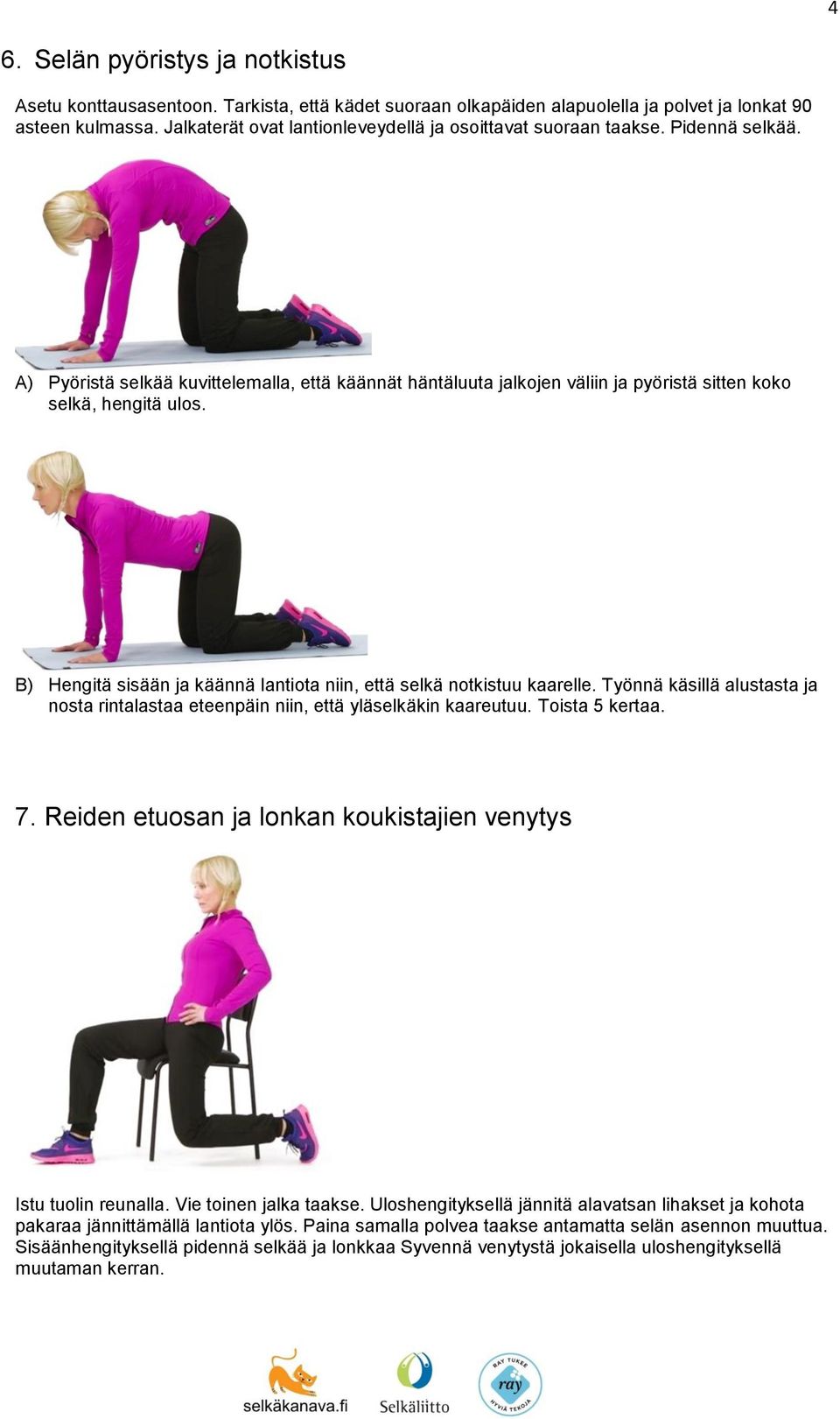 B) Hengitä sisään ja käännä lantiota niin, että selkä notkistuu kaarelle. Työnnä käsillä alustasta ja nosta rintalastaa eteenpäin niin, että yläselkäkin kaareutuu. Toista 5 kertaa. 7.