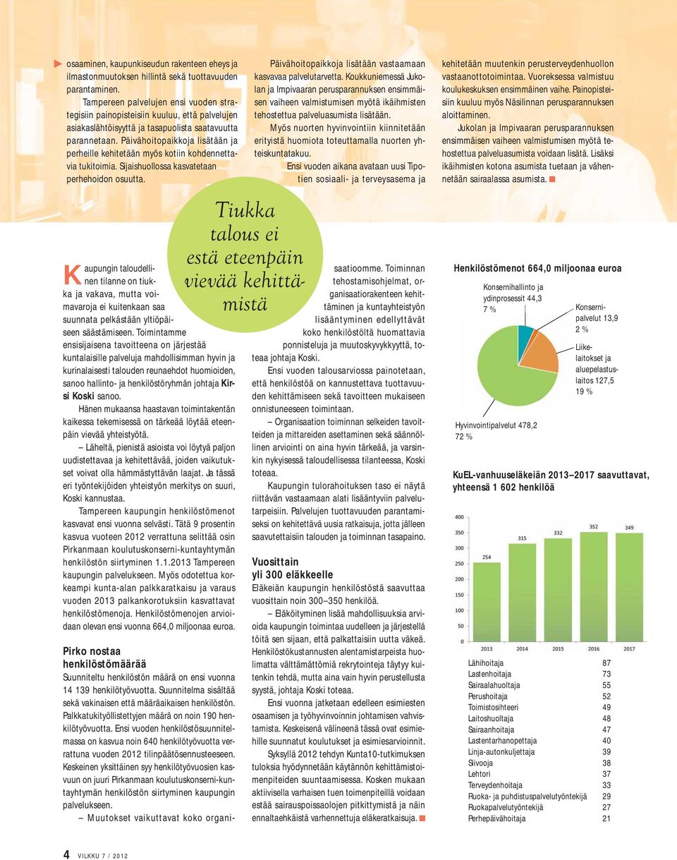 Päivähoitopaikkoja lisätään ja perheille kehitetään myös kotiin kohdennettavia tukitoimia. Sijaishuollossa kasvatetaan perhehoidon osuutta.