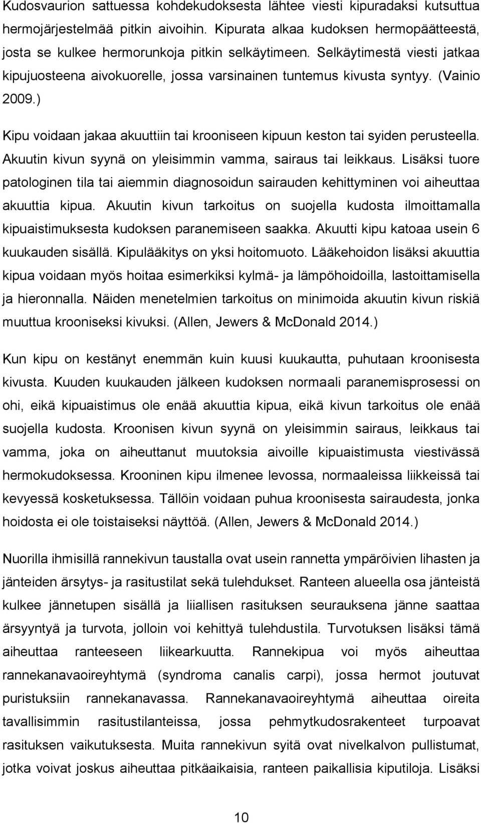 Akuutin kivun syynä on yleisimmin vamma, sairaus tai leikkaus. Lisäksi tuore patologinen tila tai aiemmin diagnosoidun sairauden kehittyminen voi aiheuttaa akuuttia kipua.