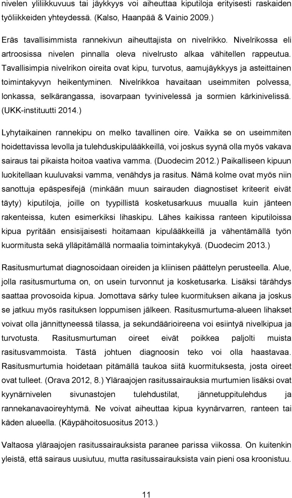 Tavallisimpia nivelrikon oireita ovat kipu, turvotus, aamujäykkyys ja asteittainen toimintakyvyn heikentyminen.