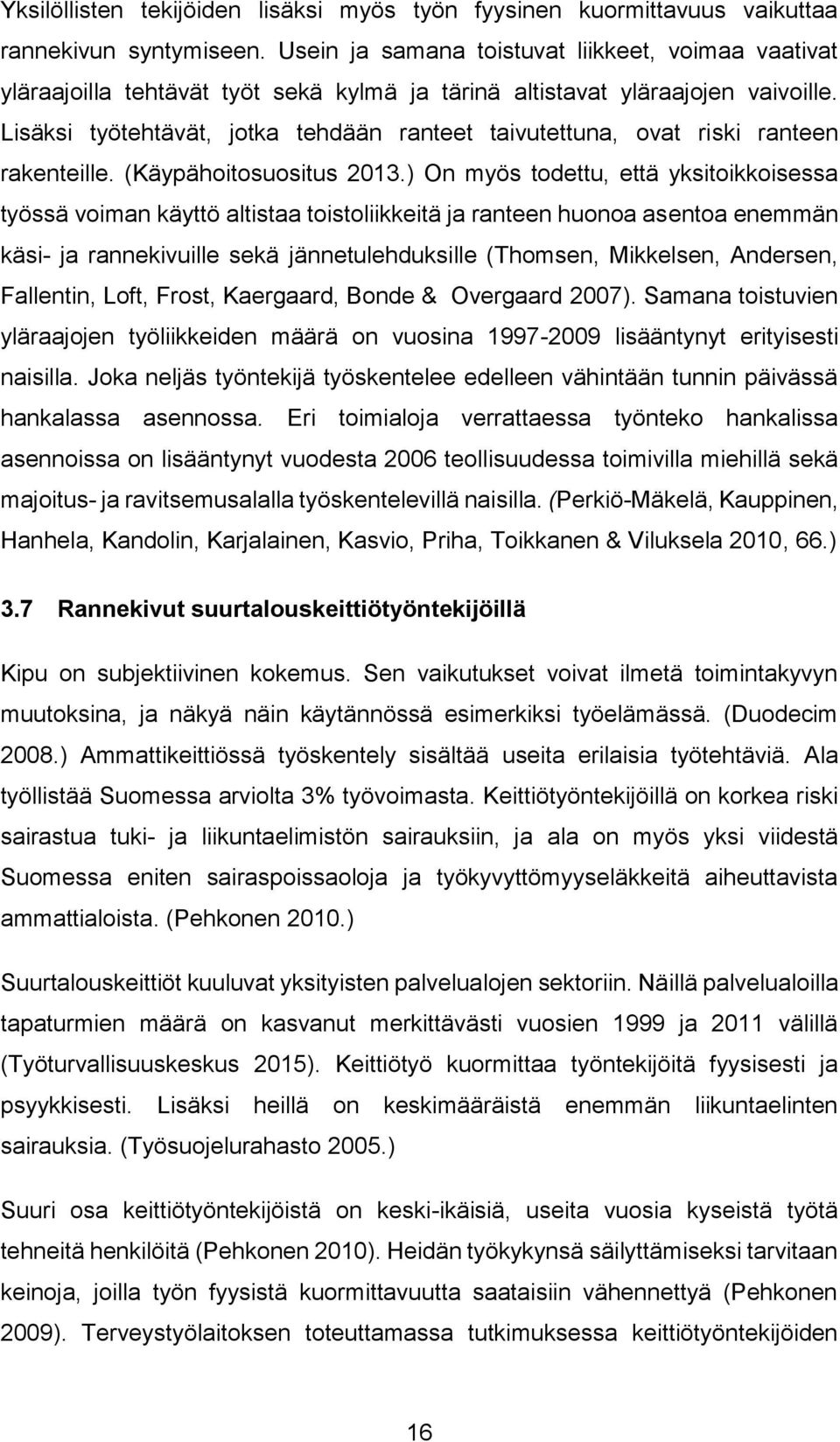 Lisäksi työtehtävät, jotka tehdään ranteet taivutettuna, ovat riski ranteen rakenteille. (Käypähoitosuositus 2013.