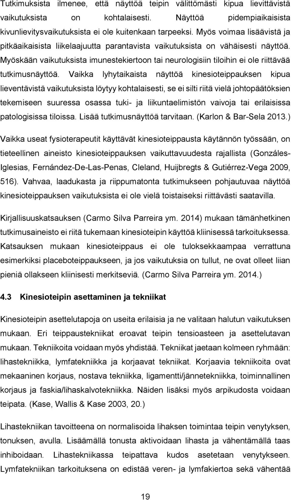 Myöskään vaikutuksista imunestekiertoon tai neurologisiin tiloihin ei ole riittävää tutkimusnäyttöä.