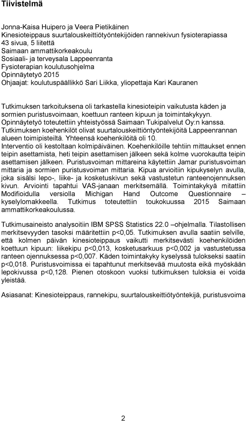 käden ja sormien puristusvoimaan, koettuun ranteen kipuun ja toimintakykyyn. Opinnäytetyö toteutettiin yhteistyössä Saimaan Tukipalvelut Oy:n kanssa.