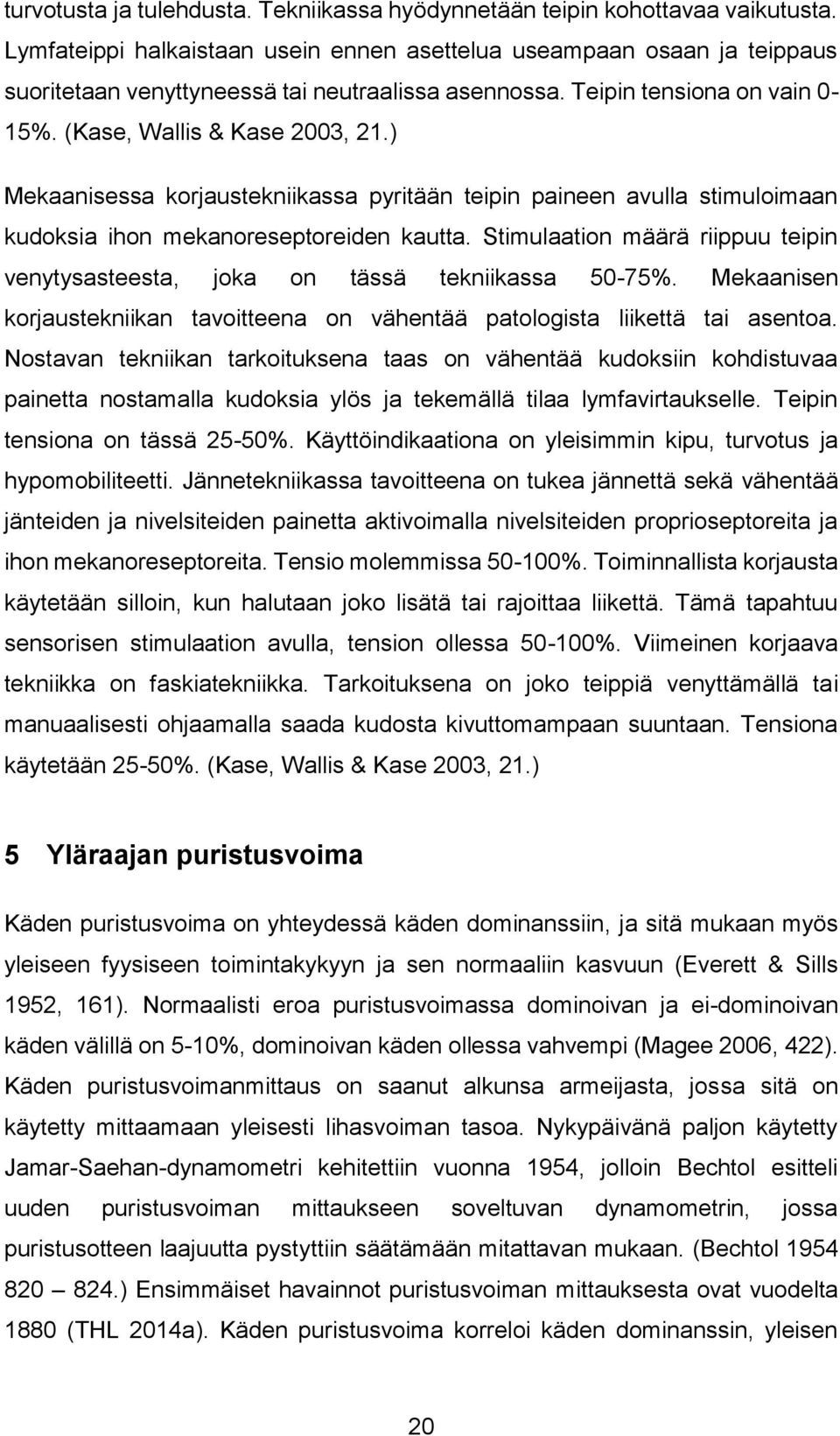 ) Mekaanisessa korjaustekniikassa pyritään teipin paineen avulla stimuloimaan kudoksia ihon mekanoreseptoreiden kautta.