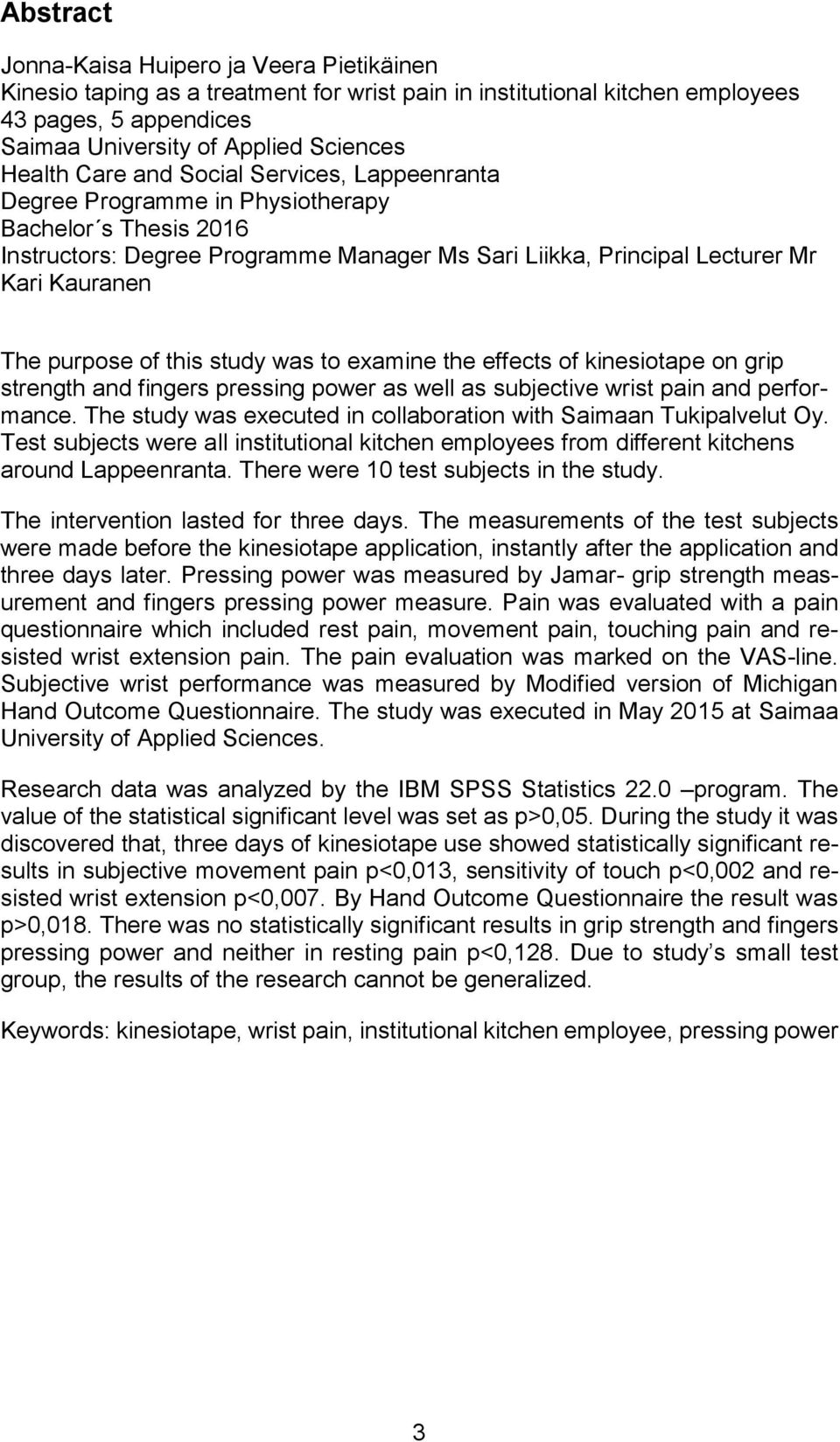 of this study was to examine the effects of kinesiotape on grip strength and fingers pressing power as well as subjective wrist pain and performance.