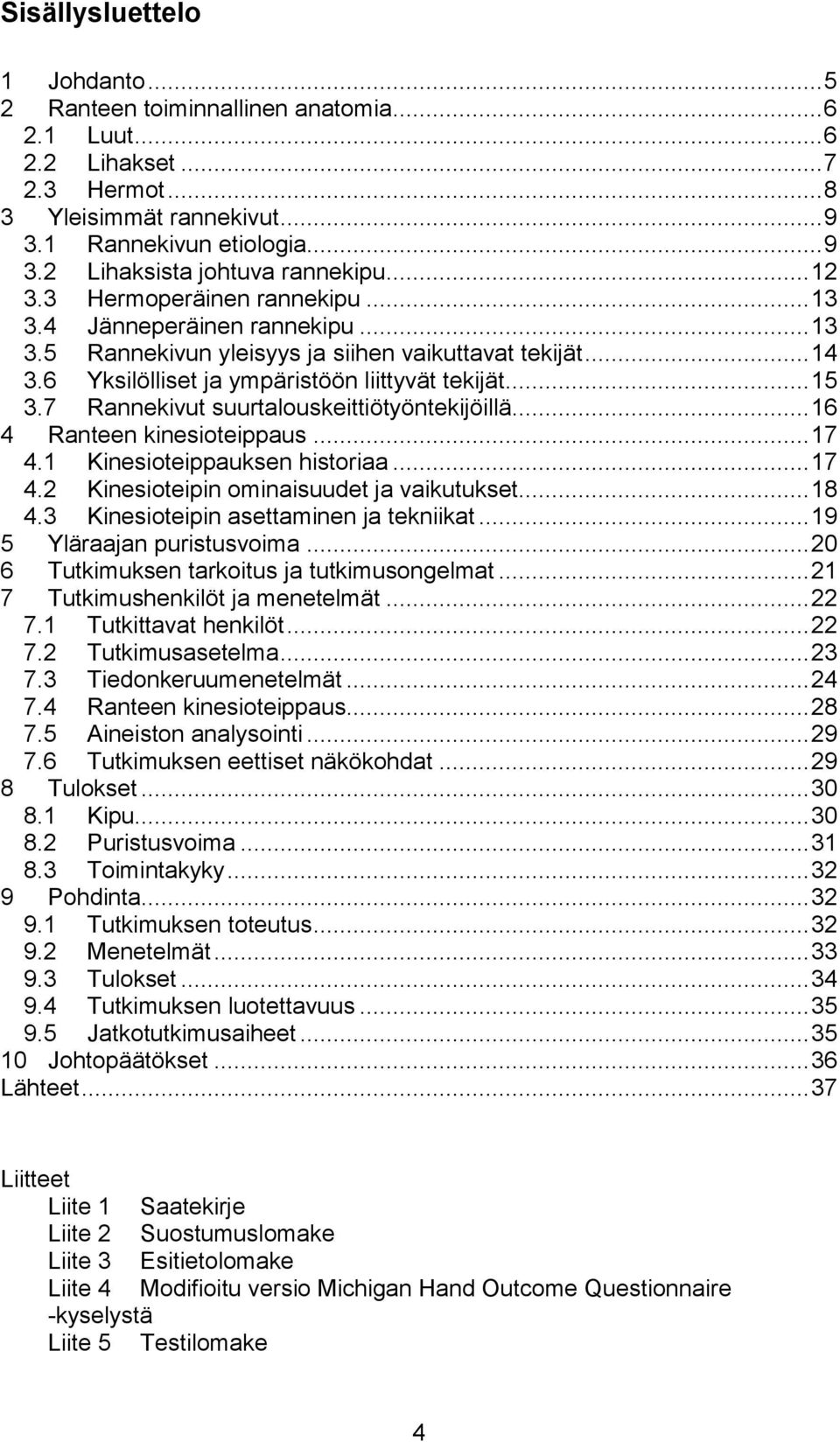 7 Rannekivut suurtalouskeittiötyöntekijöillä... 16 4 Ranteen kinesioteippaus... 17 4.1 Kinesioteippauksen historiaa... 17 4.2 Kinesioteipin ominaisuudet ja vaikutukset... 18 4.