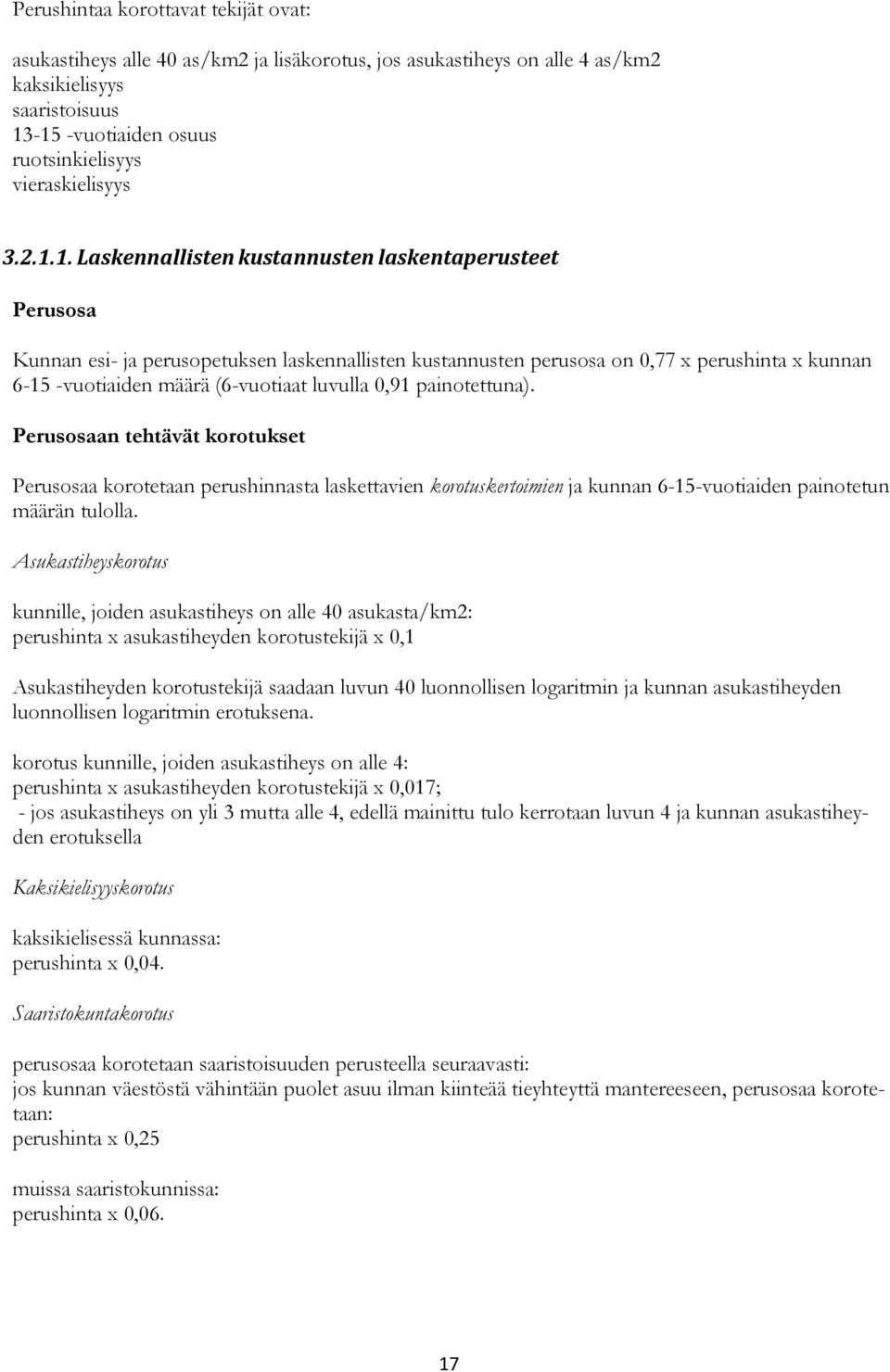 1. Laskennallisten kustannusten laskentaperusteet Perusosa Kunnan esi- ja perusopetuksen laskennallisten kustannusten perusosa on 0,77 x perushinta x kunnan 6-15 -vuotiaiden määrä (6-vuotiaat luvulla