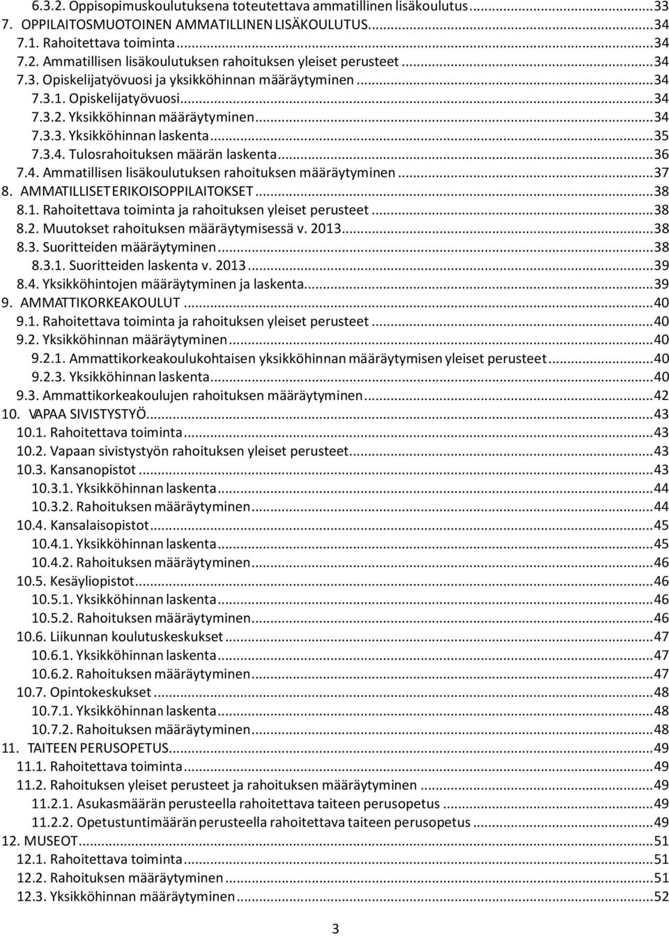 .. 36 7.4. Ammatillisen lisäkoulutuksen rahoituksen määräytyminen... 37 8. AMMATILLISET ERIKOISOPPILAITOKSET... 38 8.1. Rahoitettava toiminta ja rahoituksen yleiset perusteet... 38 8.2.