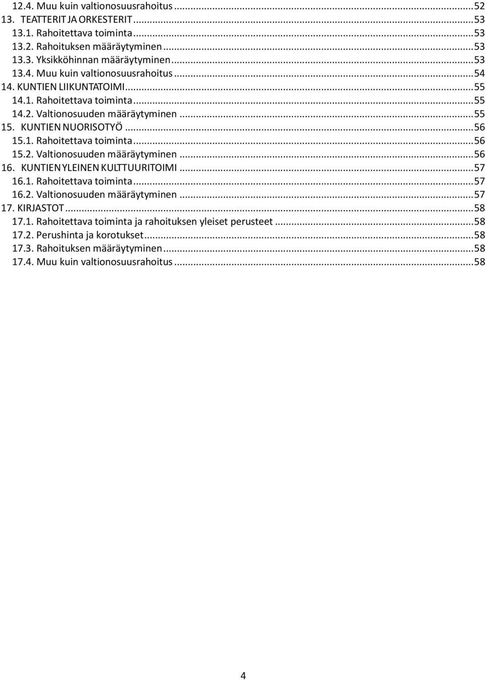 KUNTIEN YLEINEN KULTTUURITOIMI... 57 16.1. Rahoitettava toiminta... 57 16.2. Valtionosuuden määräytyminen... 57 17. KIRJASTOT... 58 17.1. Rahoitettava toiminta ja rahoituksen yleiset perusteet.