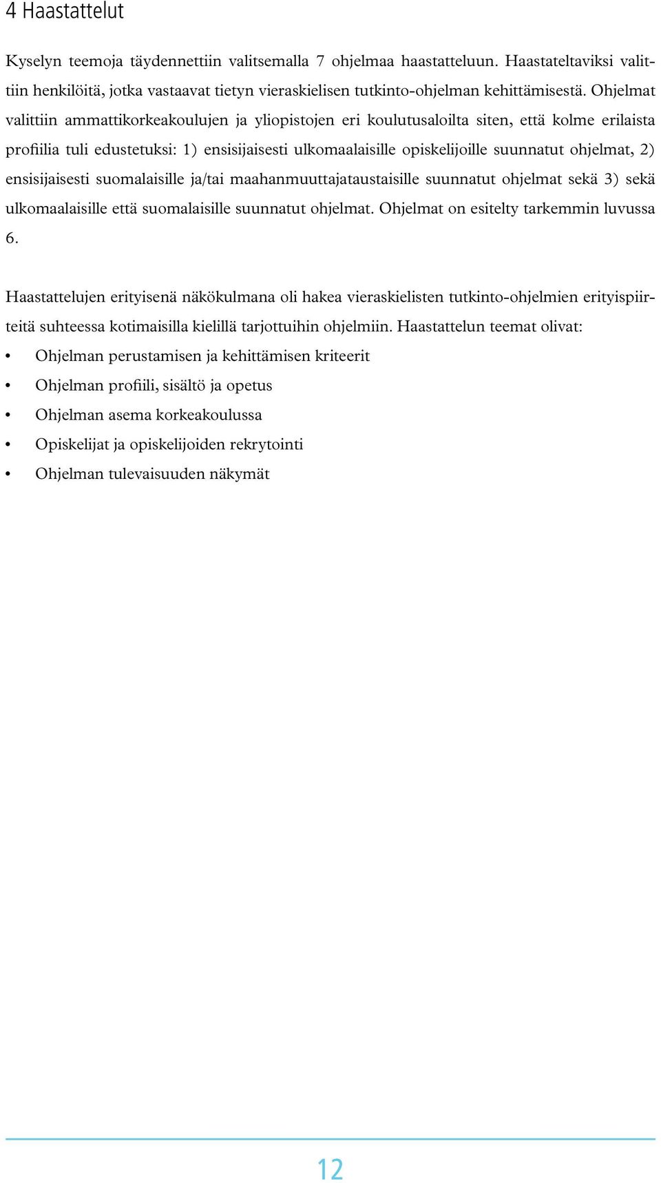 ohjelmat, 2) ensisijaisesti suomalaisille ja/tai maahanmuuttajataustaisille suunnatut ohjelmat sekä 3) sekä ulkomaalaisille että suomalaisille suunnatut ohjelmat.