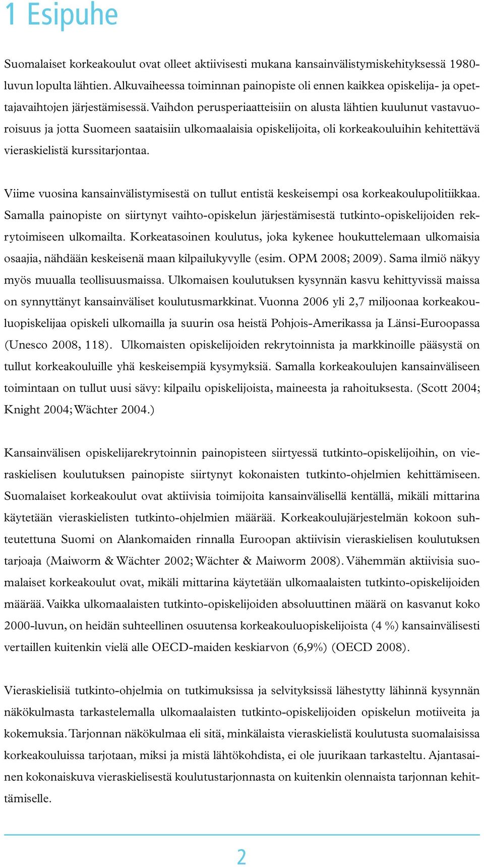 Vaihdon perusperiaatteisiin on alusta lähtien kuulunut vastavuoroisuus ja jotta Suomeen saataisiin ulkomaalaisia opiskelijoita, oli korkeakouluihin kehitettävä vieraskielistä kurssitarjontaa.