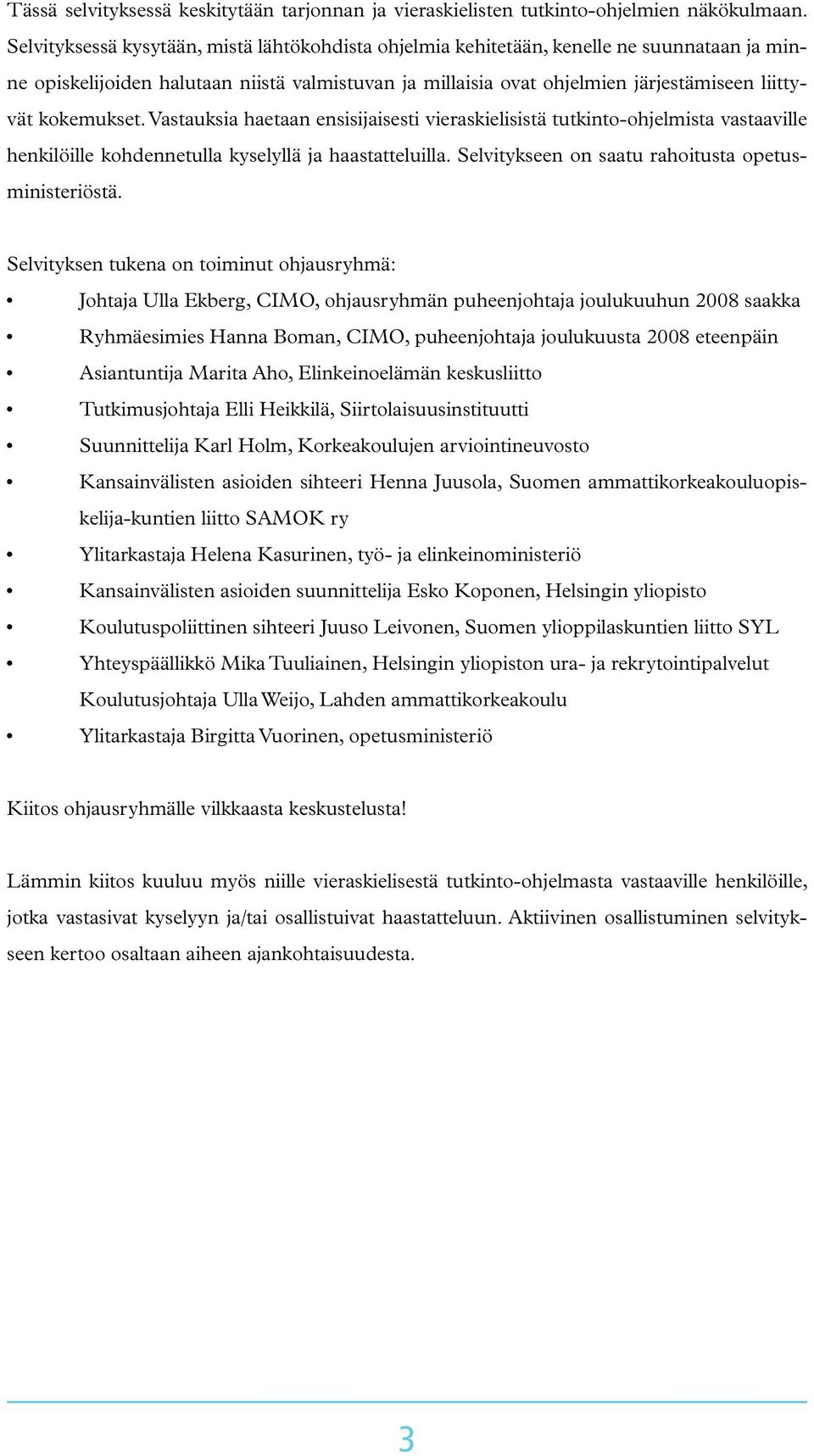 kokemukset. Vastauksia haetaan ensisijaisesti vieraskielisistä tutkinto-ohjelmista vastaaville henkilöille kohdennetulla kyselyllä ja haastatteluilla.