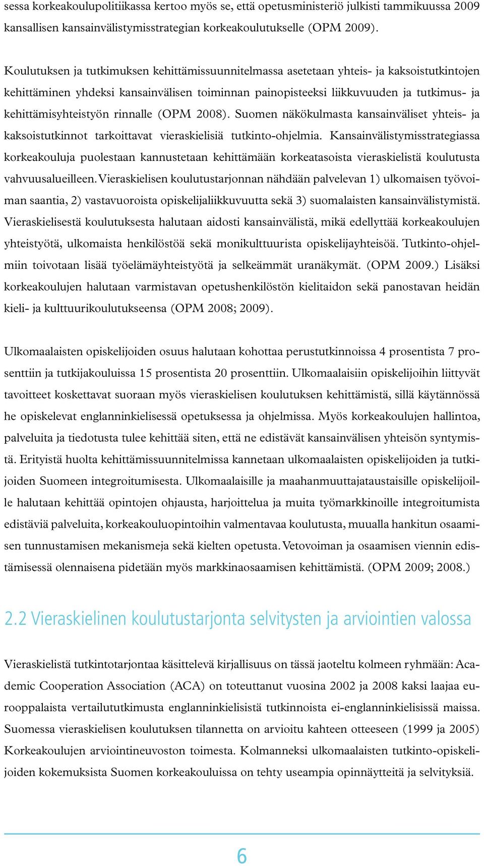 kehittämisyhteistyön rinnalle (OPM 2008). Suomen näkökulmasta kansainväliset yhteis- ja kaksoistutkinnot tarkoittavat vieraskielisiä tutkinto-ohjelmia.