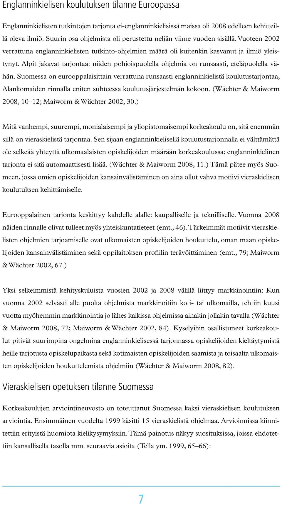 Alpit jakavat tarjontaa: niiden pohjoispuolella ohjelmia on runsaasti, eteläpuolella vähän.