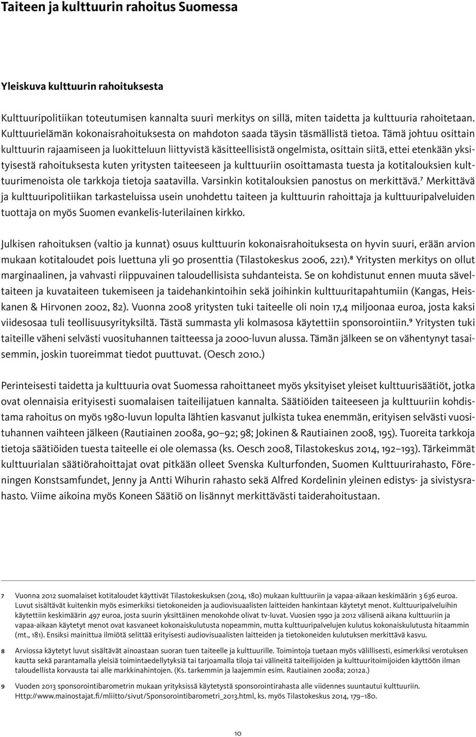 Tämä johtuu osittain kulttuurin rajaamiseen ja luokitteluun liittyvistä käsitteellisistä ongelmista, osittain siitä, ettei etenkään yksityisestä rahoituksesta kuten yritysten taiteeseen ja