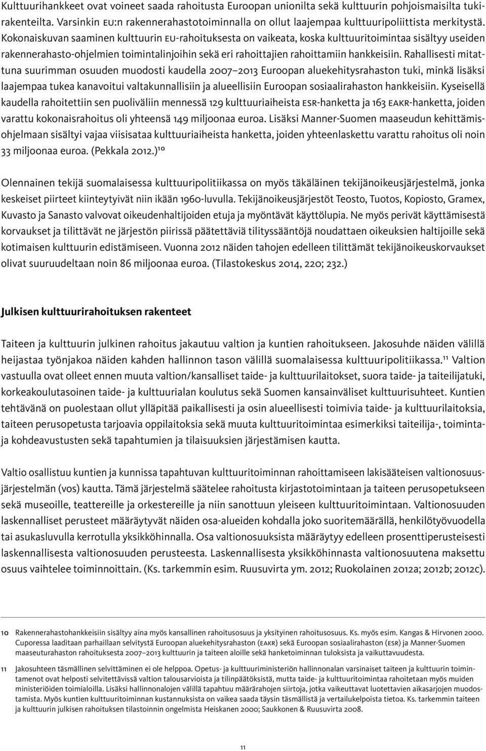 Kokonaiskuvan saaminen kulttuurin EU-rahoituksesta on vaikeata, koska kulttuuritoimintaa sisältyy useiden rakennerahasto-ohjelmien toimintalinjoihin sekä eri rahoittajien rahoittamiin hankkeisiin.