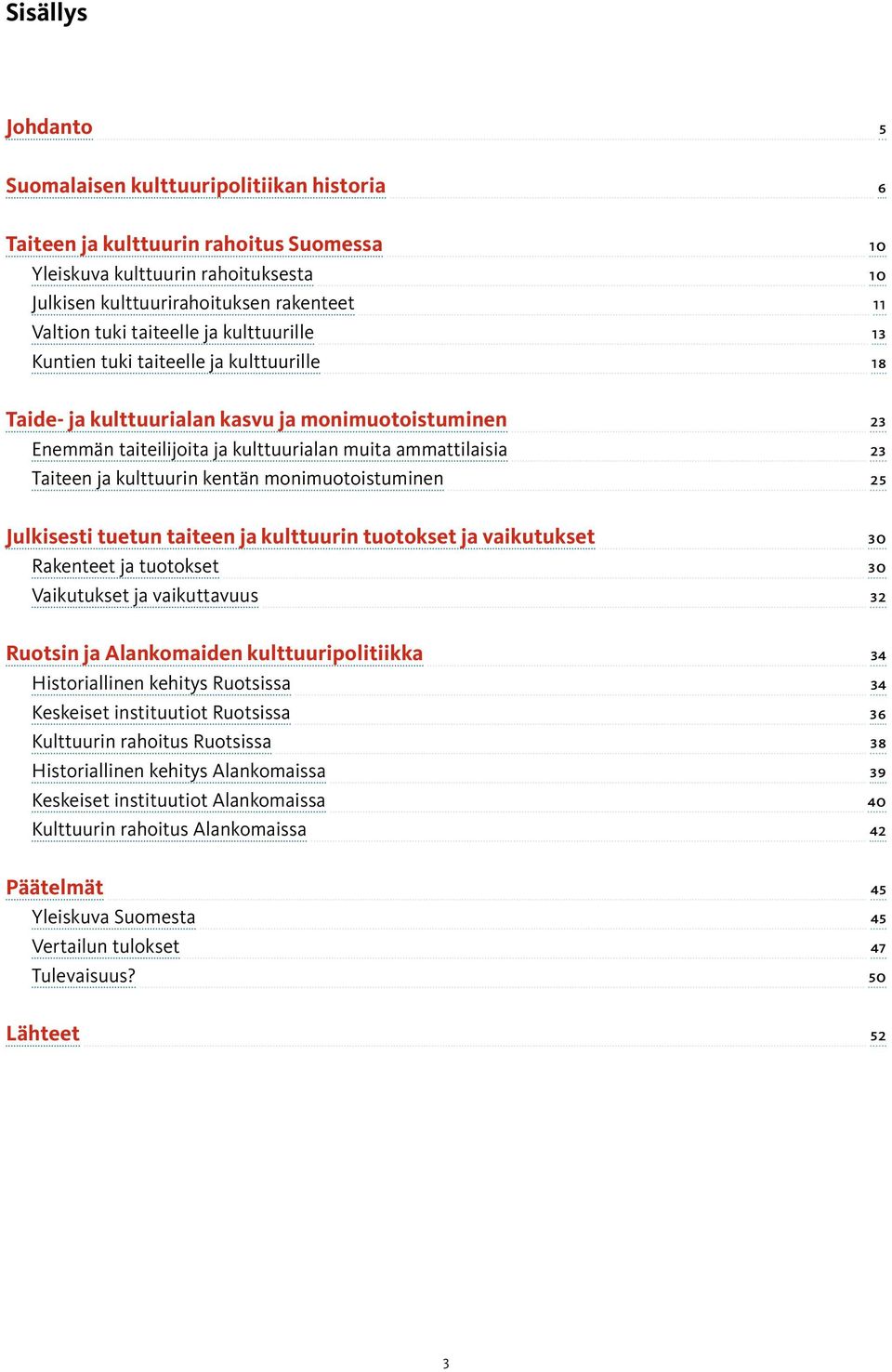 kulttuurin kentän monimuotoistuminen 25 Julkisesti tuetun taiteen ja kulttuurin tuotokset ja vaikutukset 30 Rakenteet ja tuotokset 30 Vaikutukset ja vaikuttavuus 32 Ruotsin ja Alankomaiden