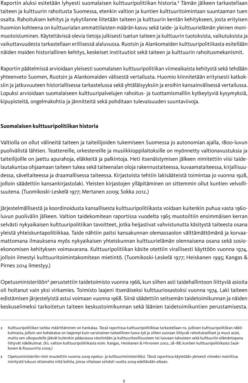 Rahoituksen kehitys ja nykytilanne liitetään taiteen ja kulttuurin kentän kehitykseen, josta erityisen huomion kohteena on kulttuurialan ammattilaisten määrän kasvu sekä taide- ja kulttuurielämän