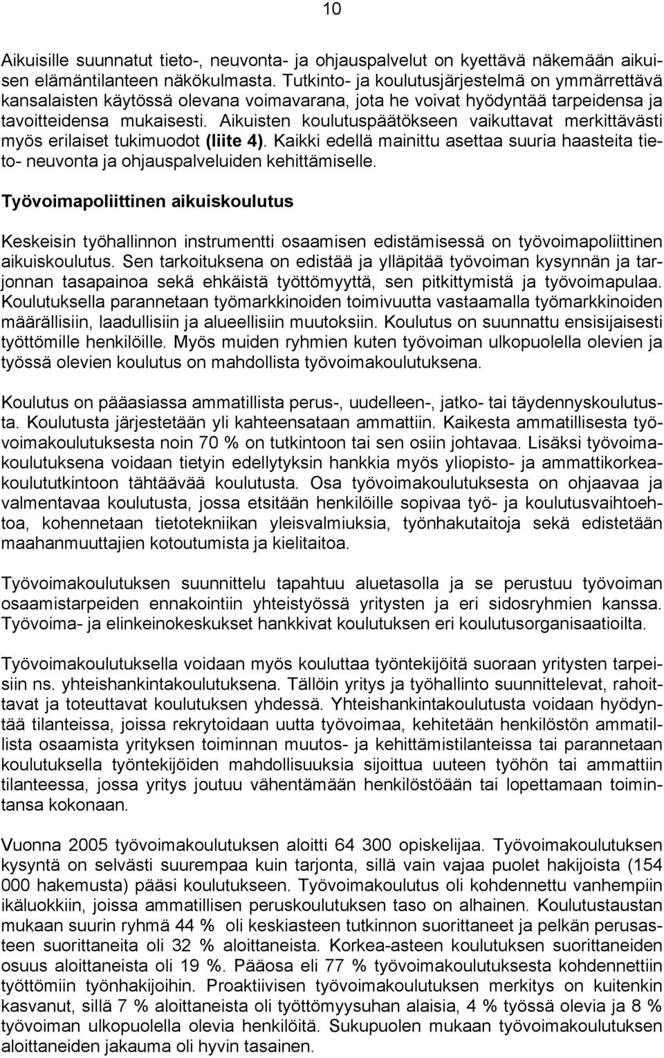 Aikuisten koulutuspäätökseen vaikuttavat merkittävästi myös erilaiset tukimuodot (liite 4). Kaikki edellä mainittu asettaa suuria haasteita tieto- neuvonta ja ohjauspalveluiden kehittämiselle.