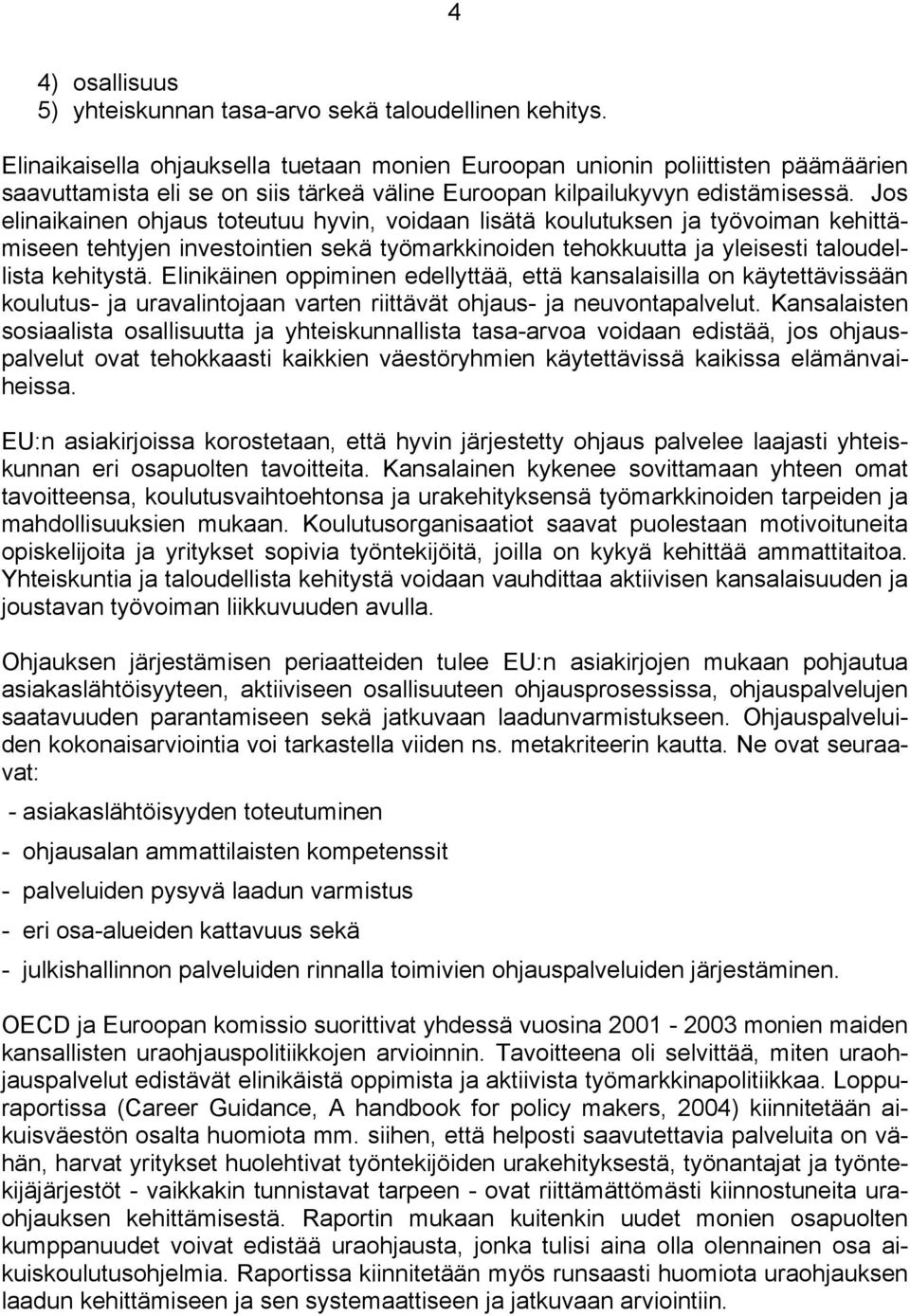 Jos elinaikainen ohjaus toteutuu hyvin, voidaan lisätä koulutuksen ja työvoiman kehittämiseen tehtyjen investointien sekä työmarkkinoiden tehokkuutta ja yleisesti taloudellista kehitystä.