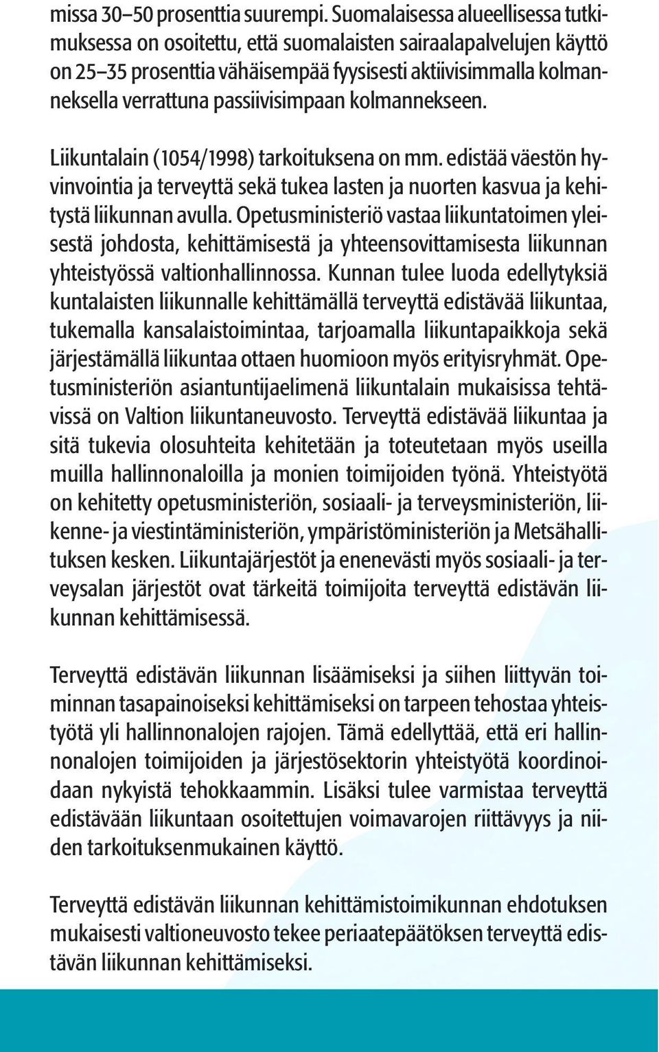 passiivisimpaan kolmannekseen. Liikuntalain (1054/1998) tarkoituksena on mm. edistää väestön hyvinvointia ja terveyttä sekä tukea lasten ja nuorten kasvua ja kehitystä liikunnan avulla.