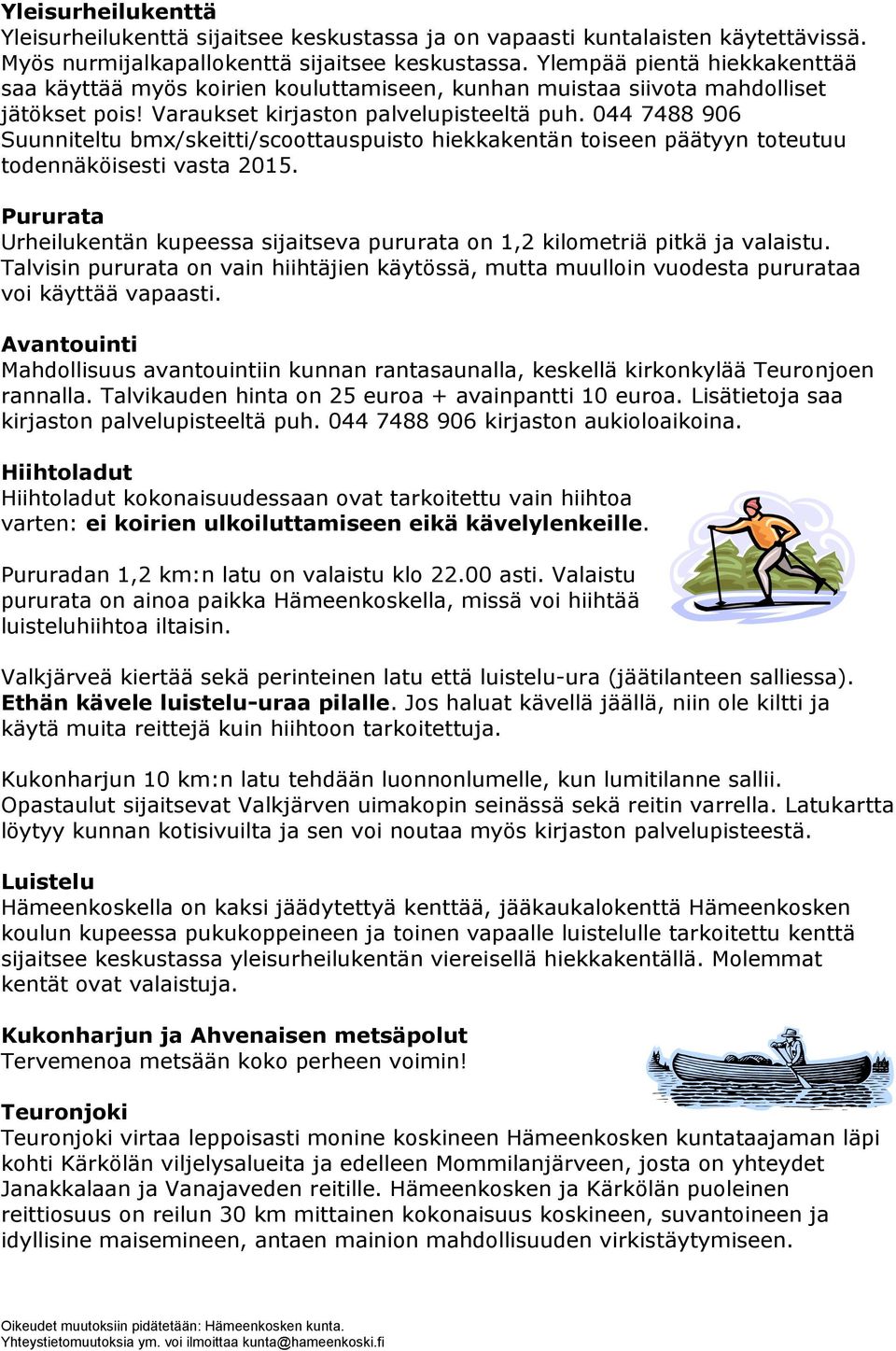 044 7488 906 Suunniteltu bmx/skeitti/scoottauspuisto hiekkakentän toiseen päätyyn toteutuu todennäköisesti vasta 2015.