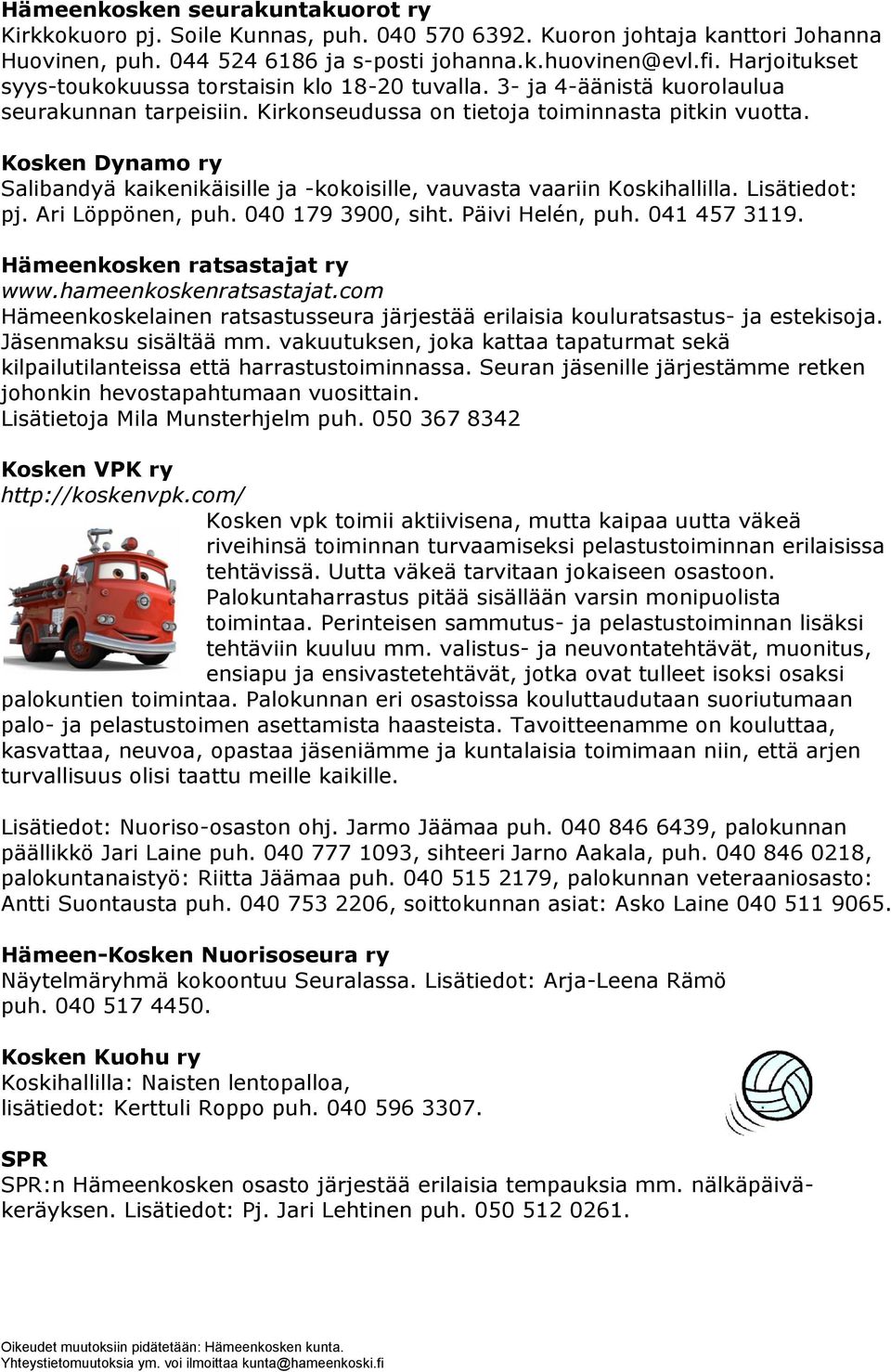 Kosken Dynamo ry Salibandyä kaikenikäisille ja -kokoisille, vauvasta vaariin Koskihallilla. Lisätiedot: pj. Ari Löppönen, puh. 040 179 3900, siht. Päivi Helén, puh. 041 457 3119.