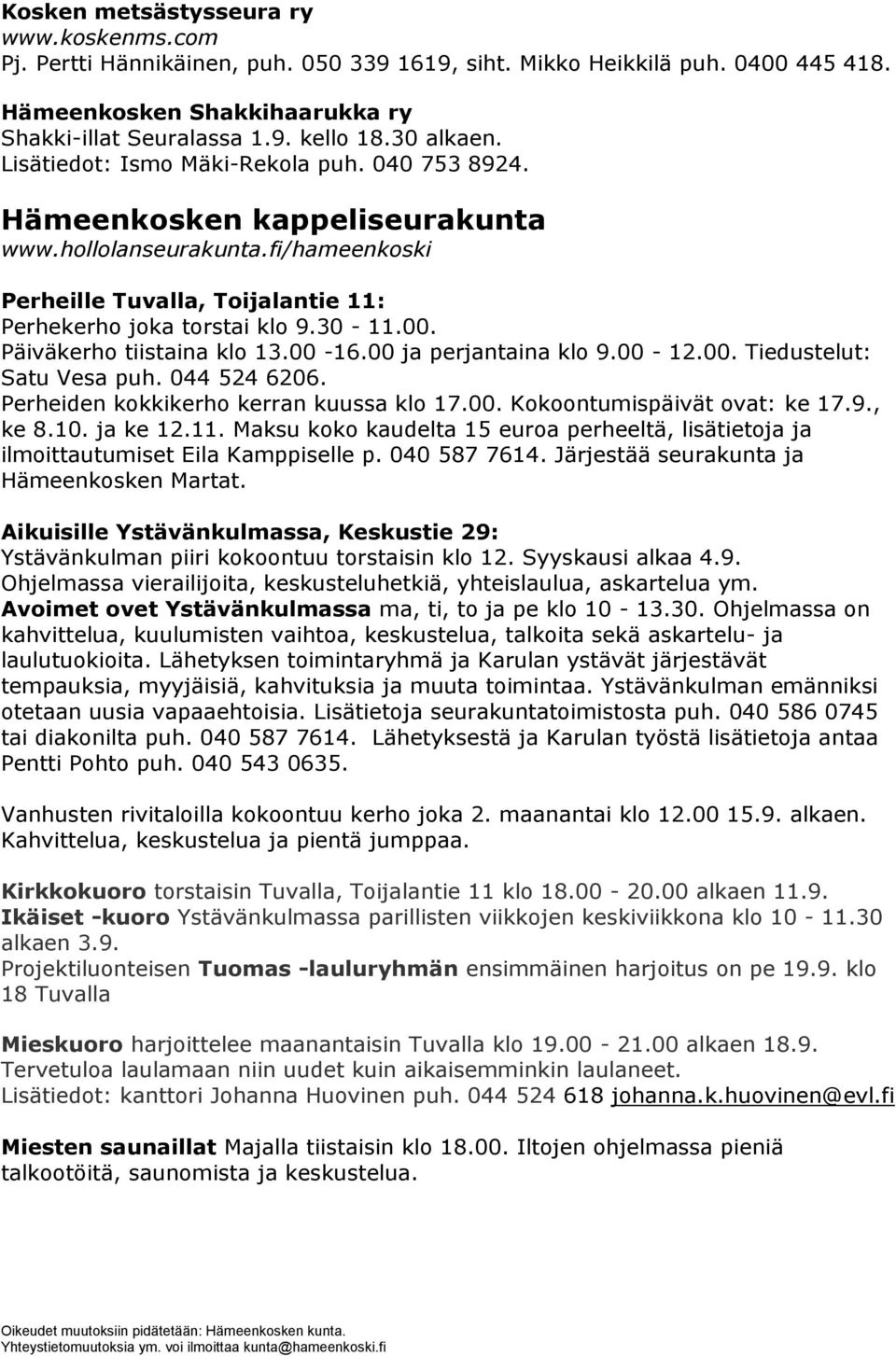 00. Päiväkerho tiistaina klo 13.00-16.00 ja perjantaina klo 9.00-12.00. Tiedustelut: Satu Vesa puh. 044 524 6206. Perheiden kokkikerho kerran kuussa klo 17.00. Kokoontumispäivät ovat: ke 17.9., ke 8.