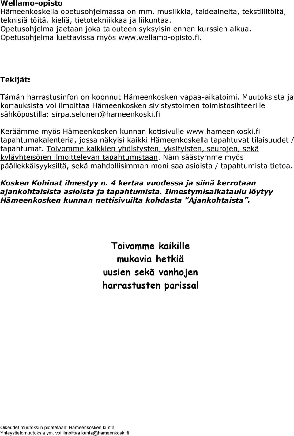 Muutoksista ja korjauksista voi ilmoittaa Hämeenkosken sivistystoimen toimistosihteerille sähköpostilla: sirpa.selonen@hameenkoski.